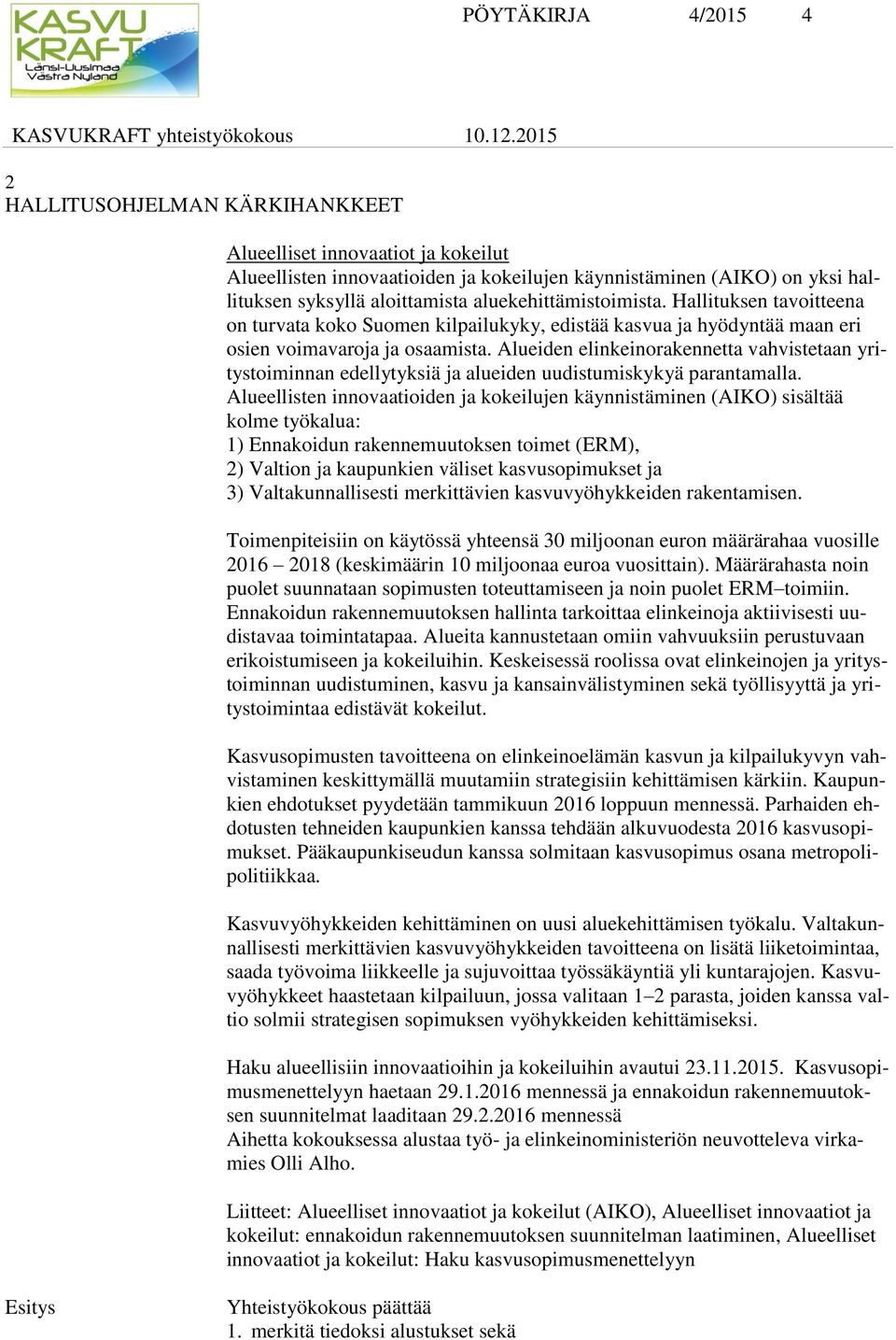 Alueiden elinkeinorakennetta vahvistetaan yritystoiminnan edellytyksiä ja alueiden uudistumiskykyä parantamalla.