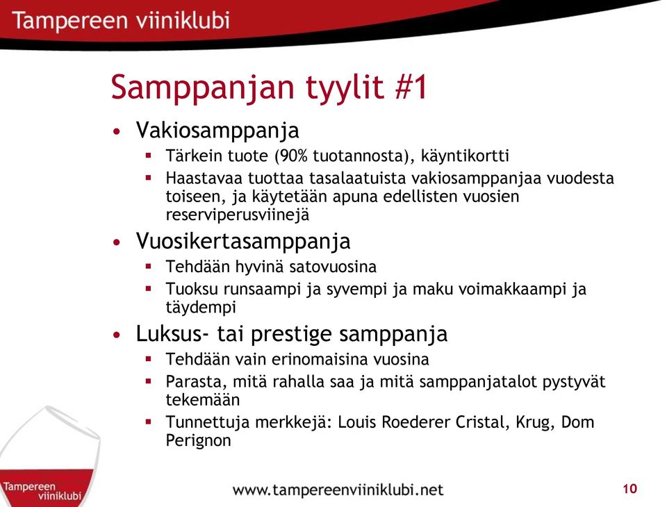 satovuosina Tuoksu runsaampi ja syvempi ja maku voimakkaampi ja täydempi Luksus- tai prestige samppanja Tehdään vain