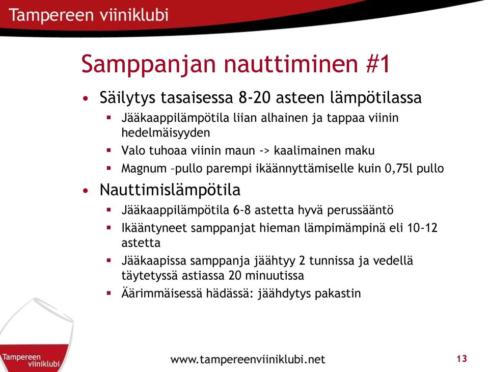 Nauttimislämpötila Jääkaappilämpötila 6-8 astetta hyvä perussääntö Ikääntyneet samppanjat hieman lämpimämpinä eli 10-12