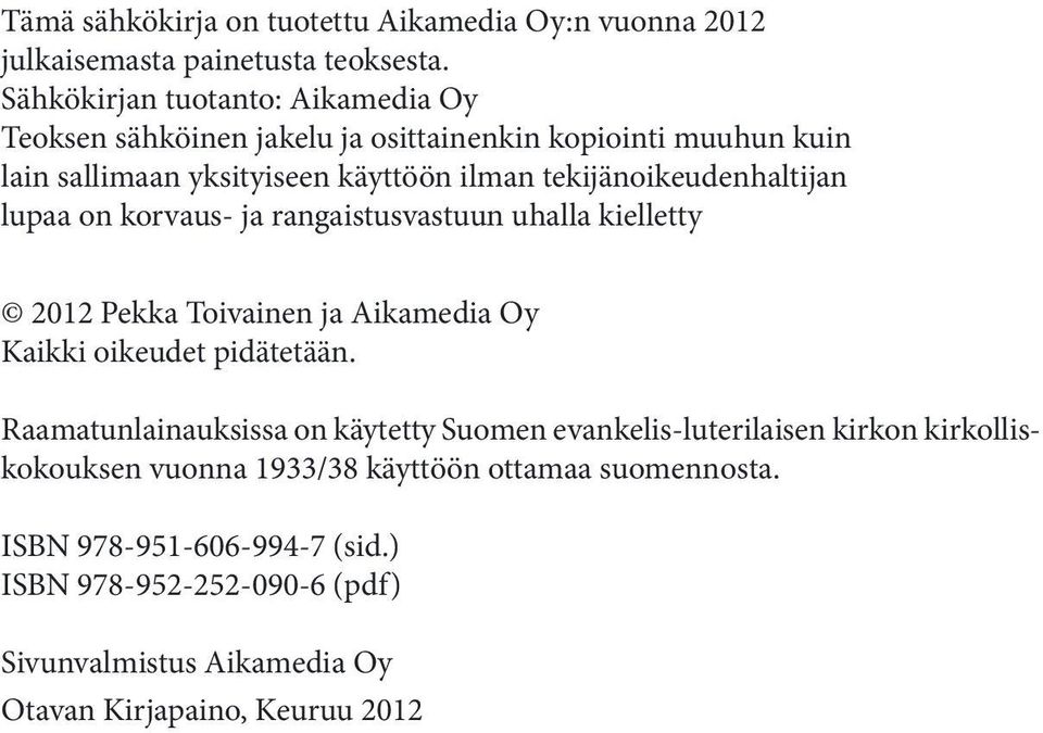 tekijänoikeudenhaltijan lupaa on korvaus- ja rangaistusvastuun uhalla kielletty 2012 Pekka Toivainen ja Aikamedia Oy Kaikki oikeudet pidätetään.