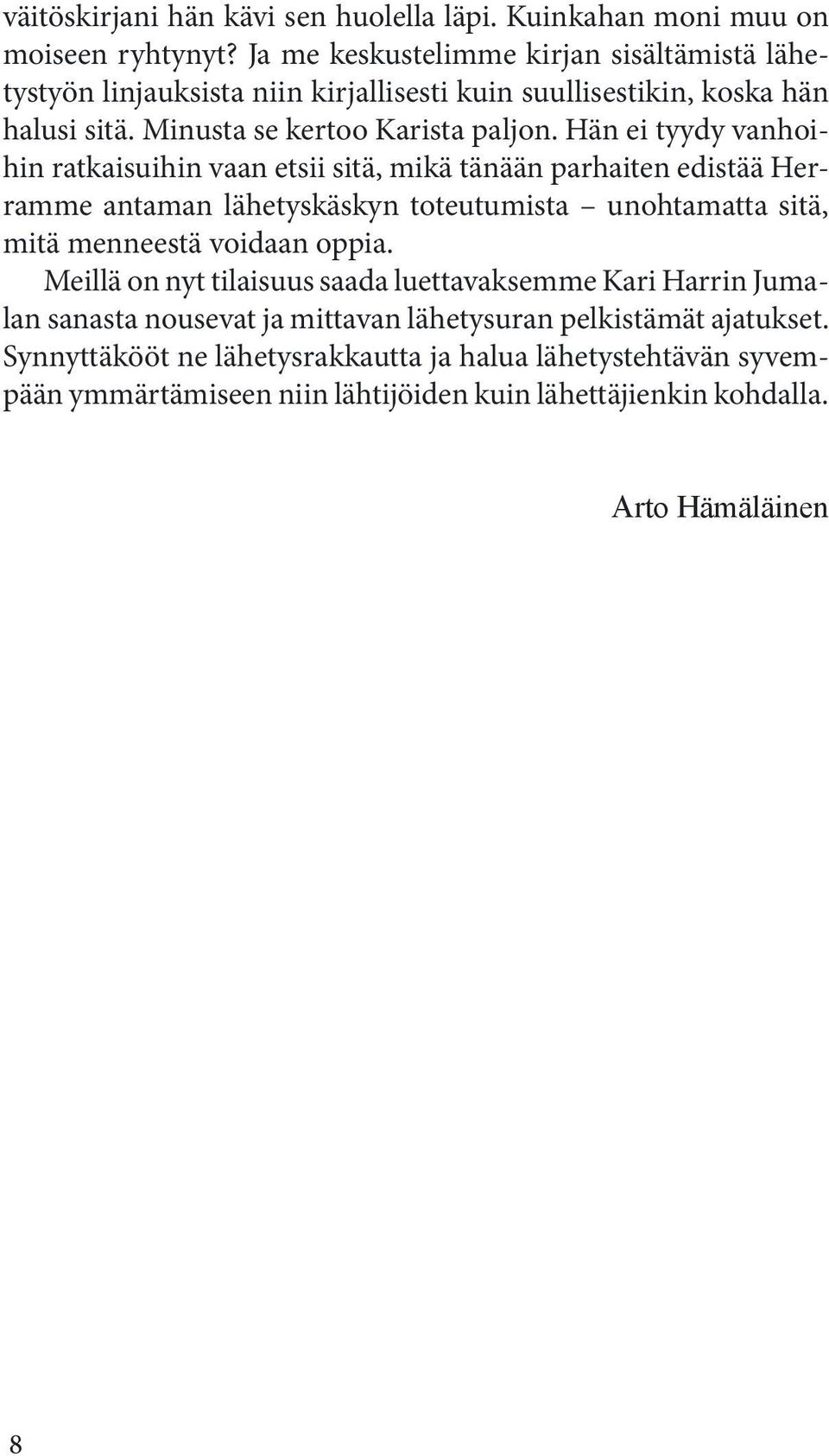 Hän ei tyydy vanhoihin ratkaisuihin vaan etsii sitä, mikä tänään parhaiten edistää Herramme antaman lähetyskäskyn toteutumista unohtamatta sitä, mitä menneestä voidaan oppia.