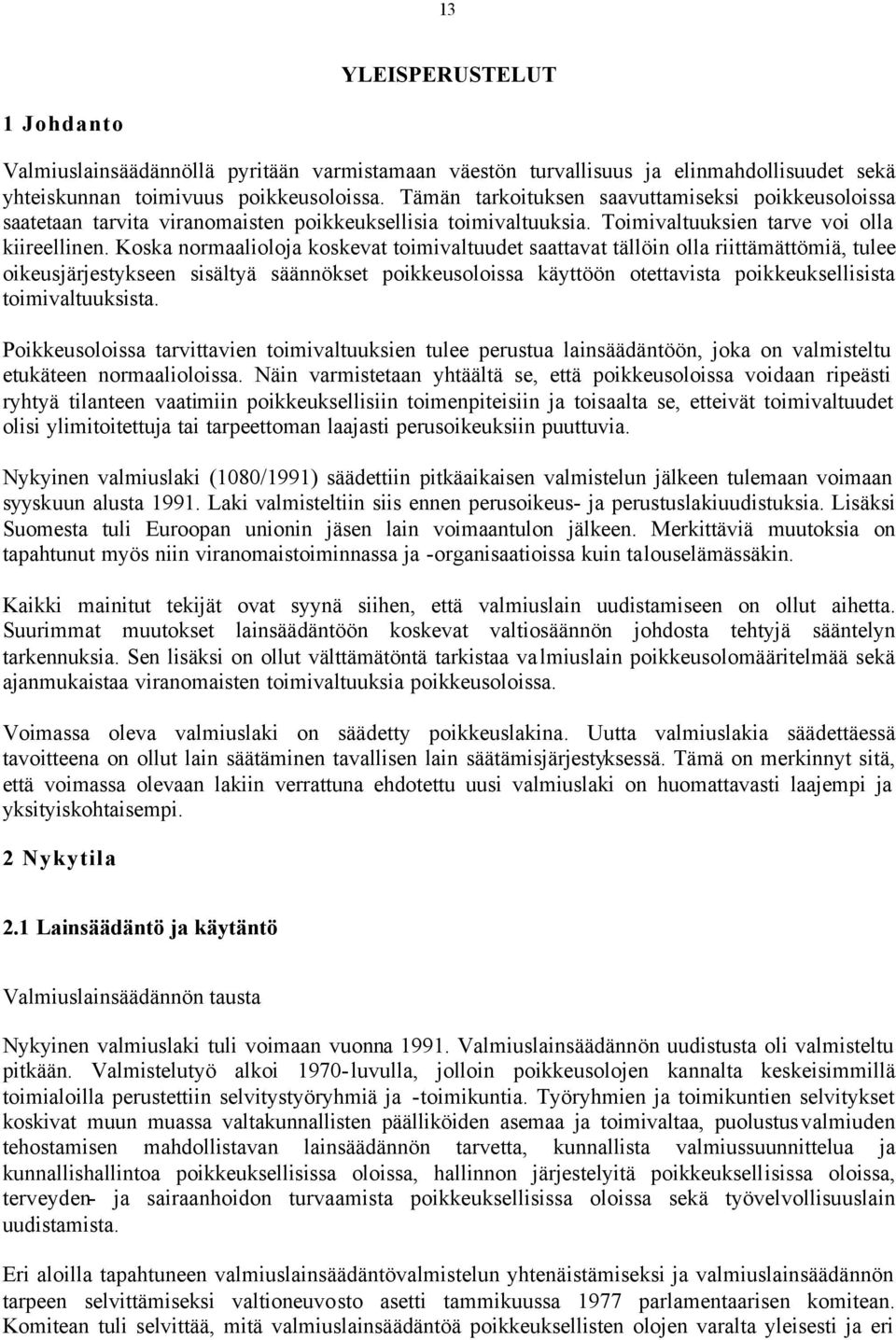 Koska normaalioloja koskevat toimivaltuudet saattavat tällöin olla riittämättömiä, tulee oikeusjärjestykseen sisältyä säännökset poikkeusoloissa käyttöön otettavista poikkeuksellisista