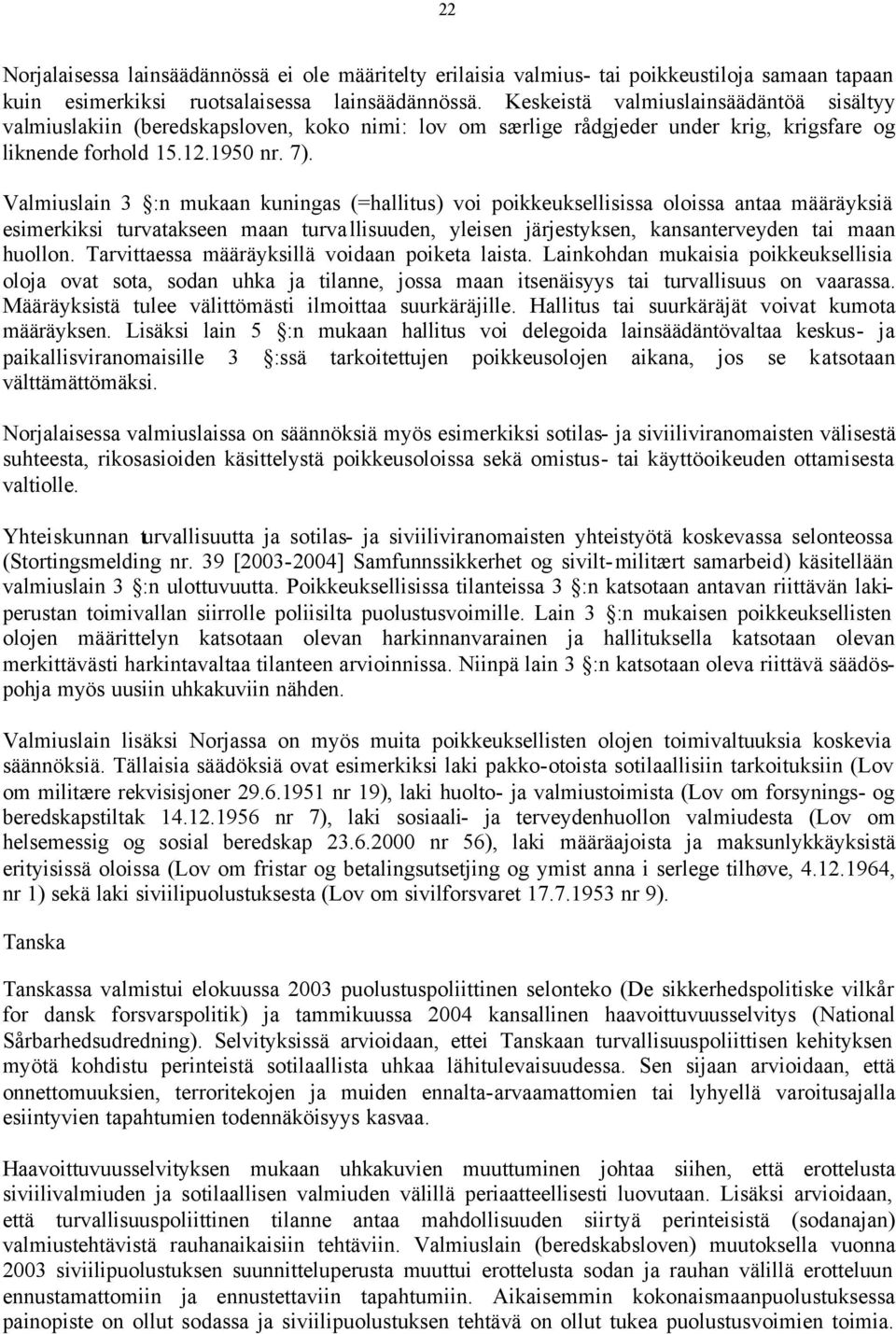 Valmiuslain 3 :n mukaan kuningas (=hallitus) voi poikkeuksellisissa oloissa antaa määräyksiä esimerkiksi turvatakseen maan turvallisuuden, yleisen järjestyksen, kansanterveyden tai maan huollon.