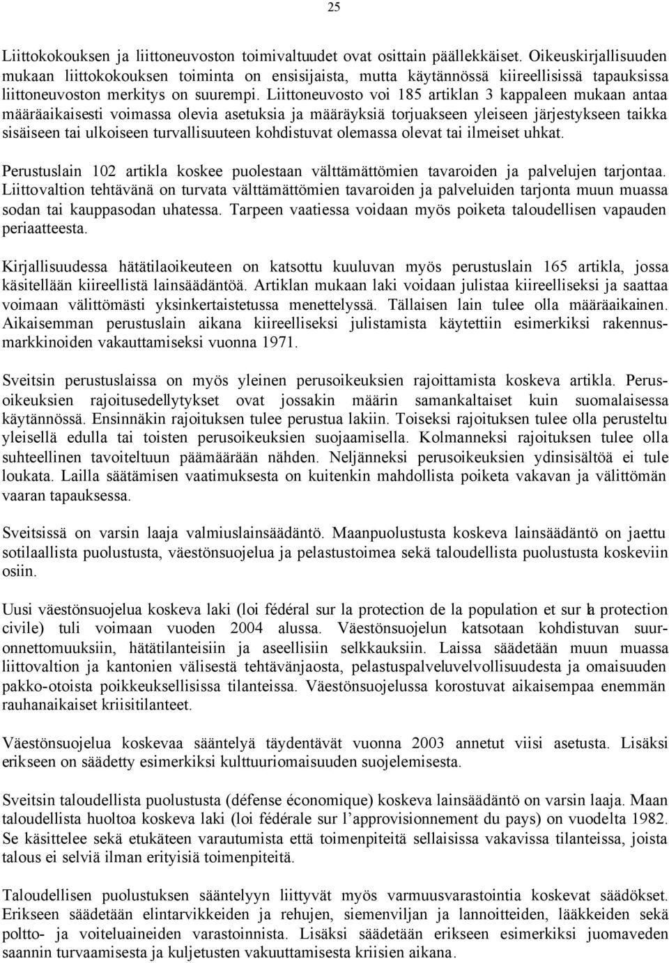 Liittoneuvosto voi 185 artiklan 3 kappaleen mukaan antaa määräaikaisesti voimassa olevia asetuksia ja määräyksiä torjuakseen yleiseen järjestykseen taikka sisäiseen tai ulkoiseen turvallisuuteen