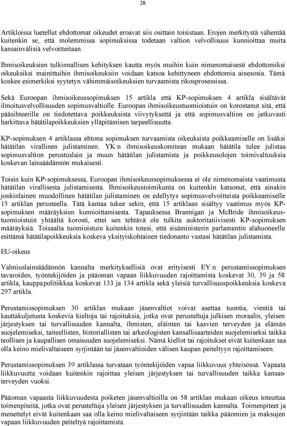 Ihmisoikeuksien tulkinnallisen kehityksen kautta myös muihin kuin nimenomaisesti ehdottomiksi oikeuksiksi mainittuihin ihmisoikeuksiin voidaan katsoa kehittyneen ehdottomia ainesosia.