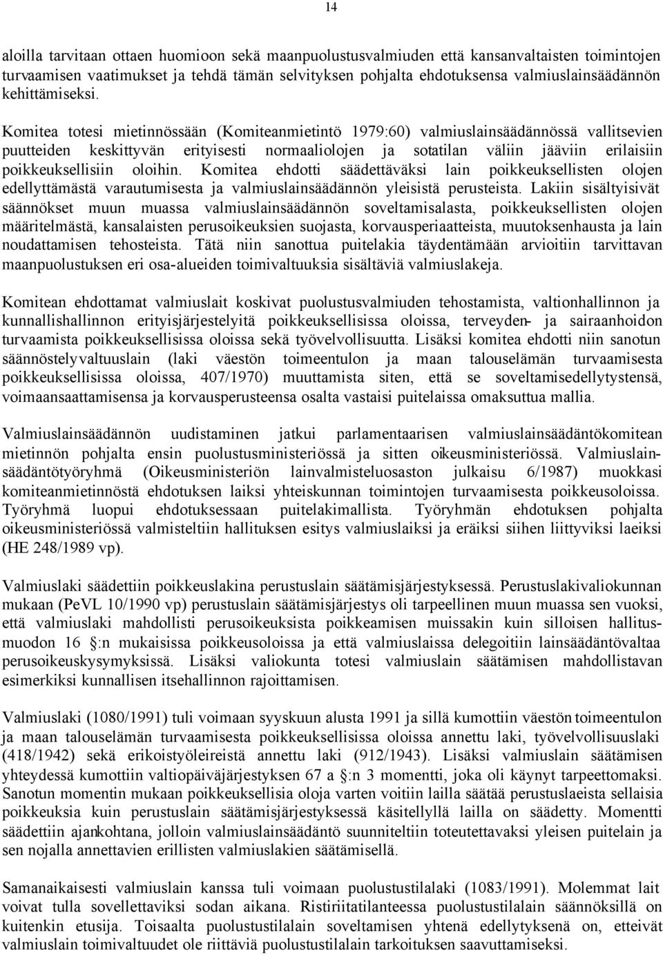 Komitea totesi mietinnössään (Komiteanmietintö 1979:60) valmiuslainsäädännössä vallitsevien puutteiden keskittyvän erityisesti normaaliolojen ja sotatilan väliin jääviin erilaisiin poikkeuksellisiin