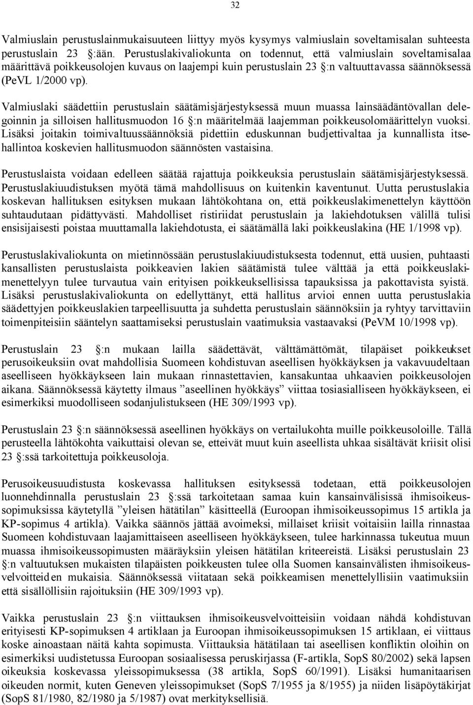 Valmiuslaki säädettiin perustuslain säätämisjärjestyksessä muun muassa lainsäädäntövallan delegoinnin ja silloisen hallitusmuodon 16 :n määritelmää laajemman poikkeusolomäärittelyn vuoksi.