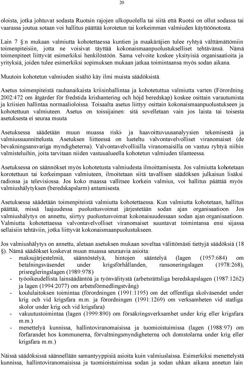 Nämä toimenpiteet liittyvät esimerkiksi henkilöstöön. Sama velvoite koskee yksityisiä organisaatioita ja yrityksiä, joiden tulee esimerkiksi sopimuksen mukaan jatkaa toimintaansa myös sodan aikana.