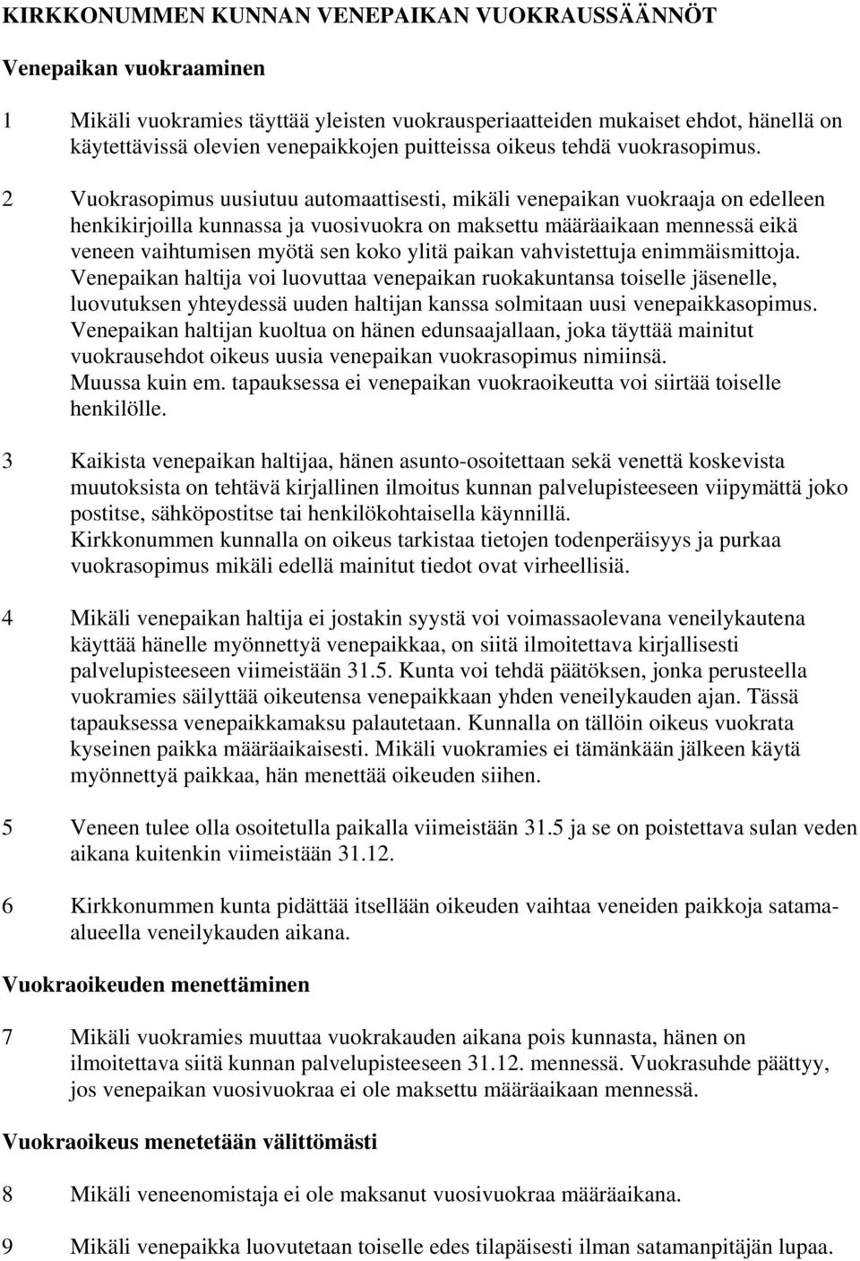2 Vuokrasopimus uusiutuu automaattisesti, mikäli venepaikan vuokraaja on edelleen henkikirjoilla kunnassa ja vuosivuokra on maksettu määräaikaan mennessä eikä veneen vaihtumisen myötä sen koko ylitä