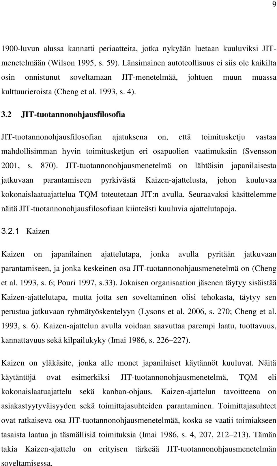 2 JIT-tuotannonohjausfilosofia JIT-tuotannonohjausfilosofian ajatuksena on, että toimitusketju vastaa mahdollisimman hyvin toimitusketjun eri osapuolien vaatimuksiin (Svensson 2001, s. 870).