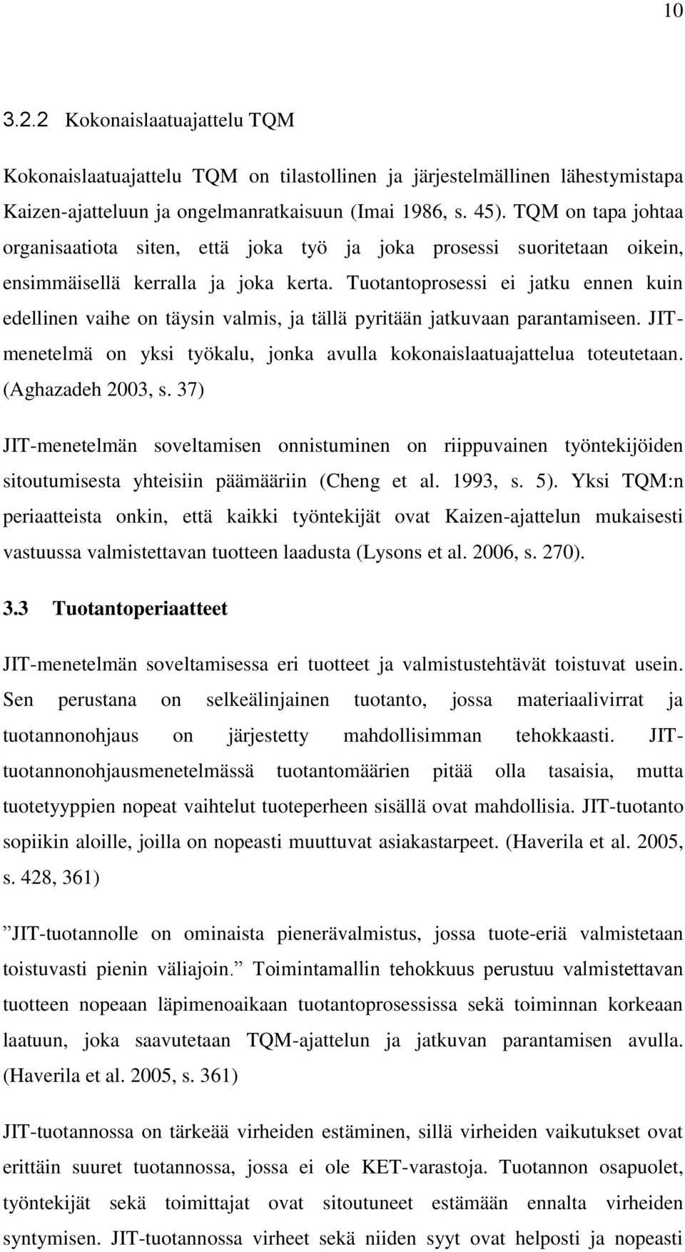 Tuotantoprosessi ei jatku ennen kuin edellinen vaihe on täysin valmis, ja tällä pyritään jatkuvaan parantamiseen. JITmenetelmä on yksi työkalu, jonka avulla kokonaislaatuajattelua toteutetaan.