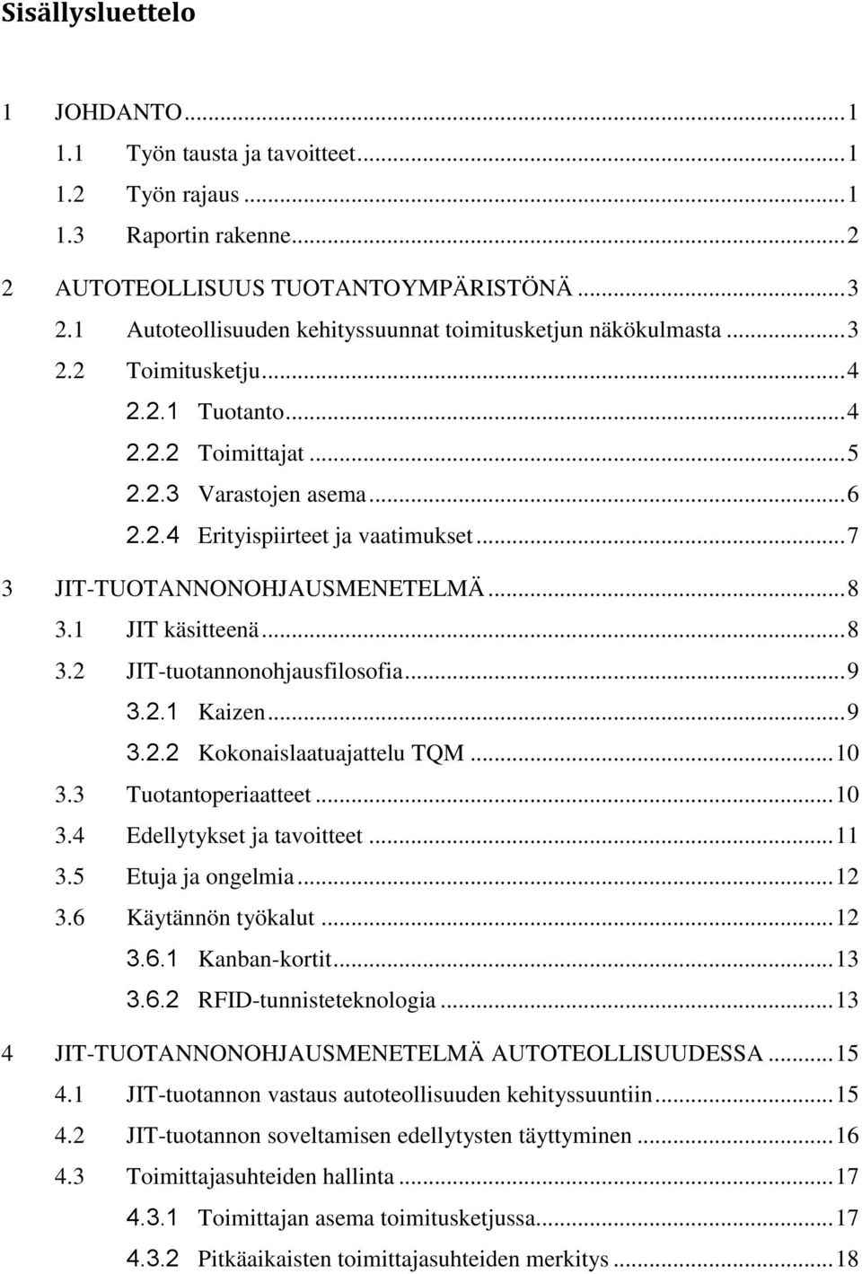 .. 7 3 JIT-TUOTANNONOHJAUSMENETELMÄ... 8 3.1 JIT käsitteenä... 8 3.2 JIT-tuotannonohjausfilosofia... 9 3.2.1 Kaizen... 9 3.2.2 Kokonaislaatuajattelu TQM... 10 3.3 Tuotantoperiaatteet... 10 3.4 Edellytykset ja tavoitteet.