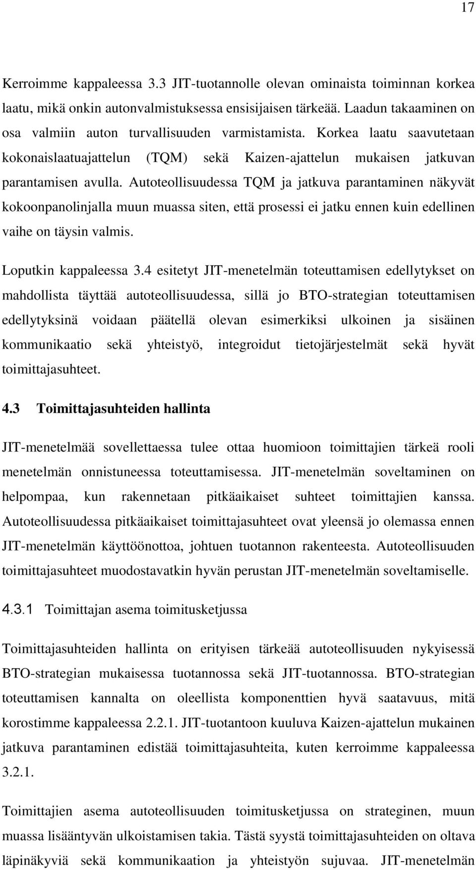 Autoteollisuudessa TQM ja jatkuva parantaminen näkyvät kokoonpanolinjalla muun muassa siten, että prosessi ei jatku ennen kuin edellinen vaihe on täysin valmis. Loputkin kappaleessa 3.