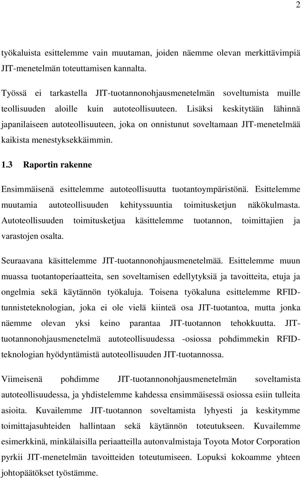 Lisäksi keskitytään lähinnä japanilaiseen autoteollisuuteen, joka on onnistunut soveltamaan JIT-menetelmää kaikista menestyksekkäimmin. 1.