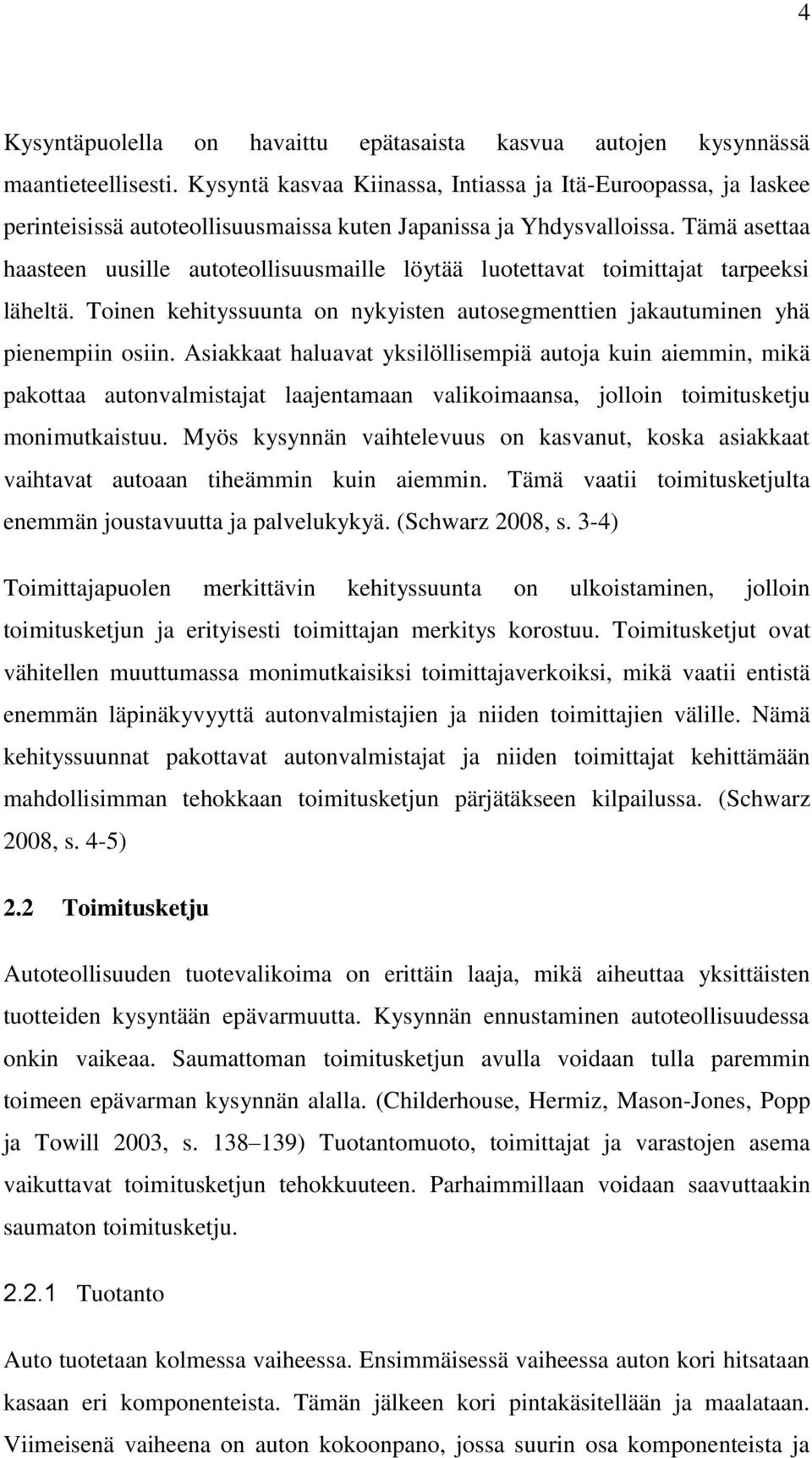 Tämä asettaa haasteen uusille autoteollisuusmaille löytää luotettavat toimittajat tarpeeksi läheltä. Toinen kehityssuunta on nykyisten autosegmenttien jakautuminen yhä pienempiin osiin.