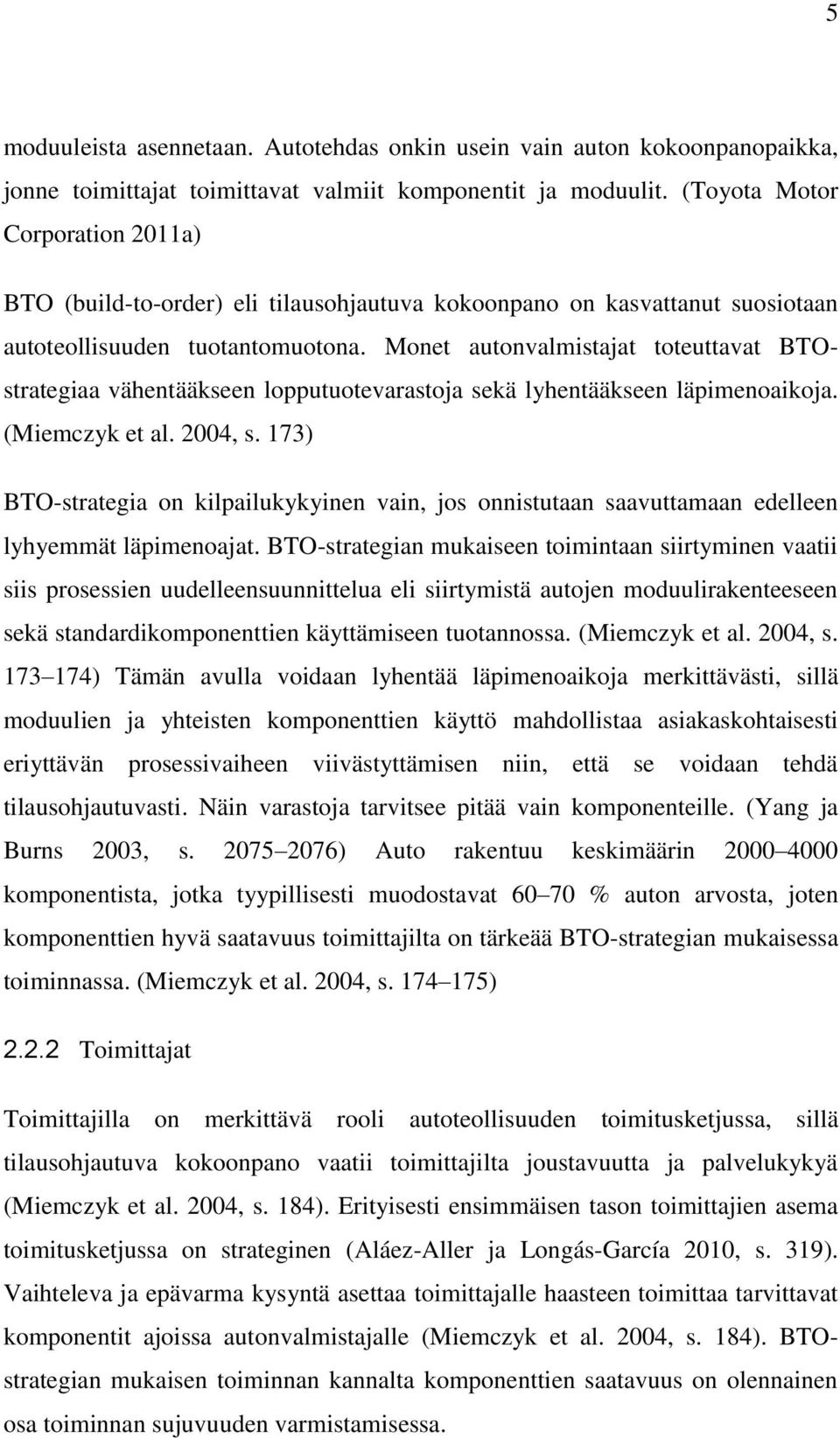 Monet autonvalmistajat toteuttavat BTOstrategiaa vähentääkseen lopputuotevarastoja sekä lyhentääkseen läpimenoaikoja. (Miemczyk et al. 2004, s.