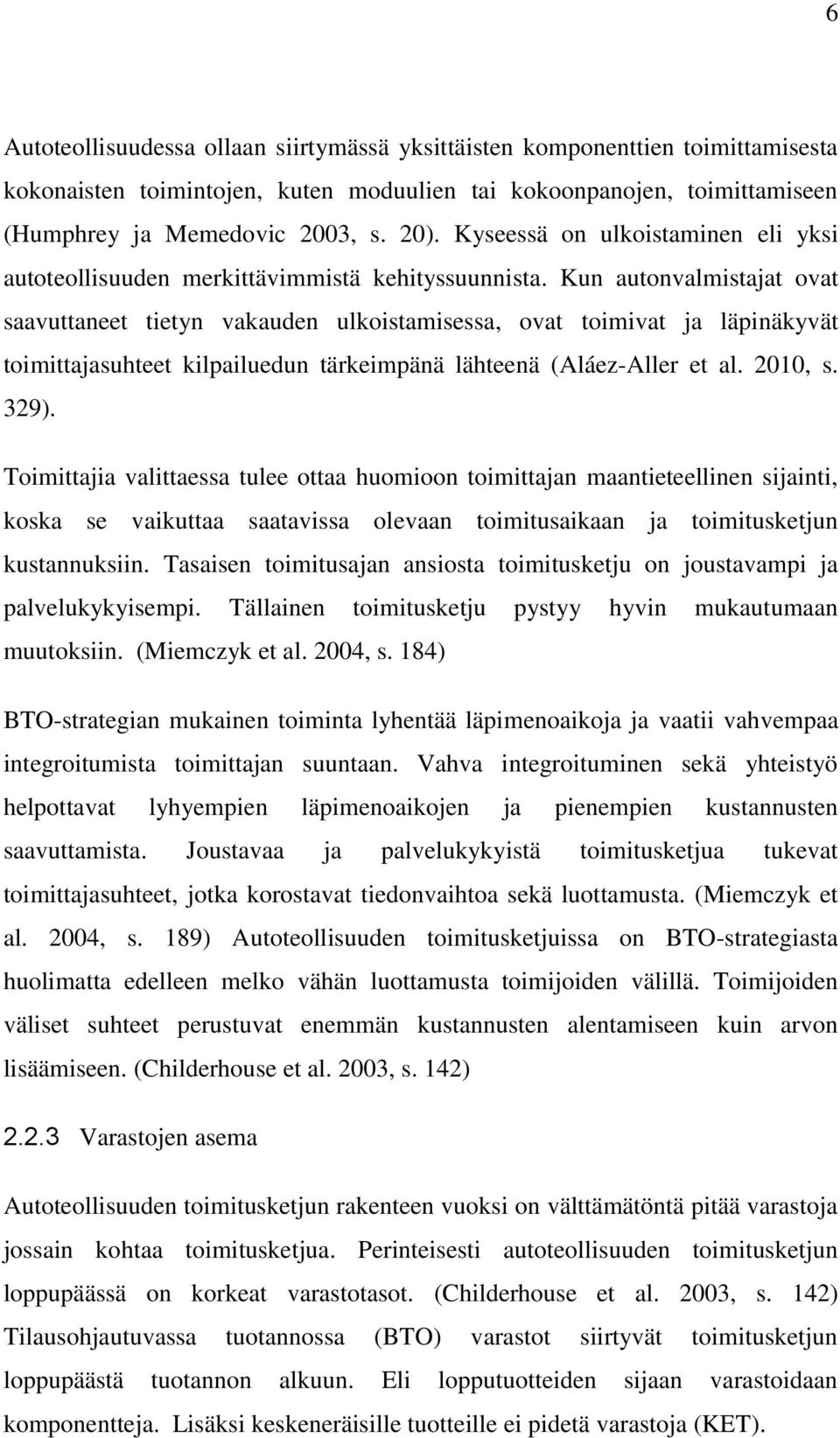 Kun autonvalmistajat ovat saavuttaneet tietyn vakauden ulkoistamisessa, ovat toimivat ja läpinäkyvät toimittajasuhteet kilpailuedun tärkeimpänä lähteenä (Aláez-Aller et al. 2010, s. 329).