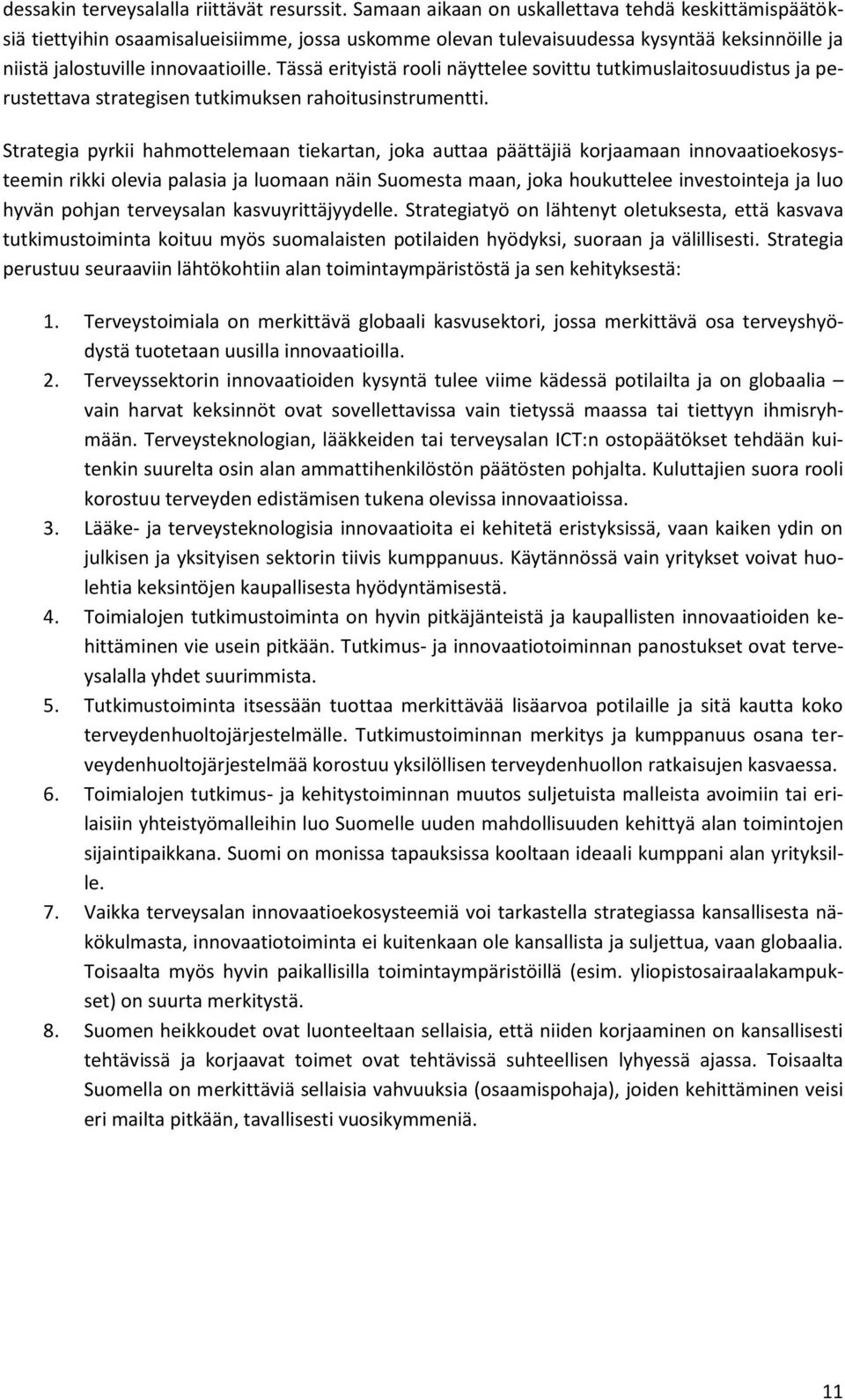 Tässä erityistä rooli näyttelee sovittu tutkimuslaitosuudistus ja perustettava strategisen tutkimuksen rahoitusinstrumentti.