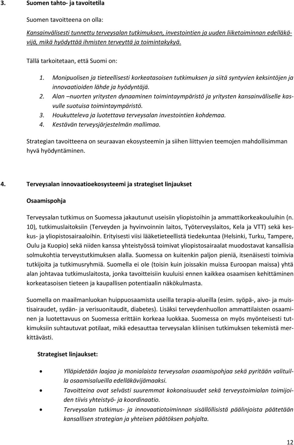 Alan nuorten yritysten dynaaminen toimintaympäristö ja yritysten kansainväliselle kasvulle suotuisa toimintaympäristö. 3. Houkutteleva ja luotettava terveysalan investointien kohdemaa. 4.