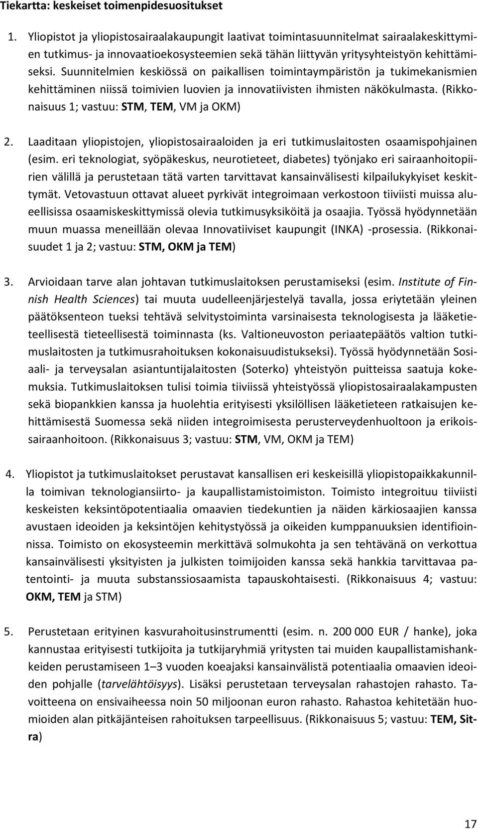 Suunnitelmien keskiössä on paikallisen toimintaympäristön ja tukimekanismien kehittäminen niissä toimivien luovien ja innovatiivisten ihmisten näkökulmasta.