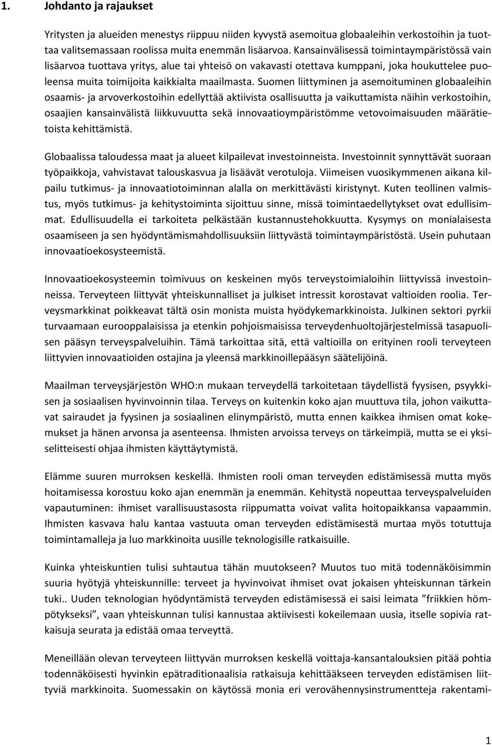 Suomen liittyminen ja asemoituminen globaaleihin osaamis- ja arvoverkostoihin edellyttää aktiivista osallisuutta ja vaikuttamista näihin verkostoihin, osaajien kansainvälistä liikkuvuutta sekä