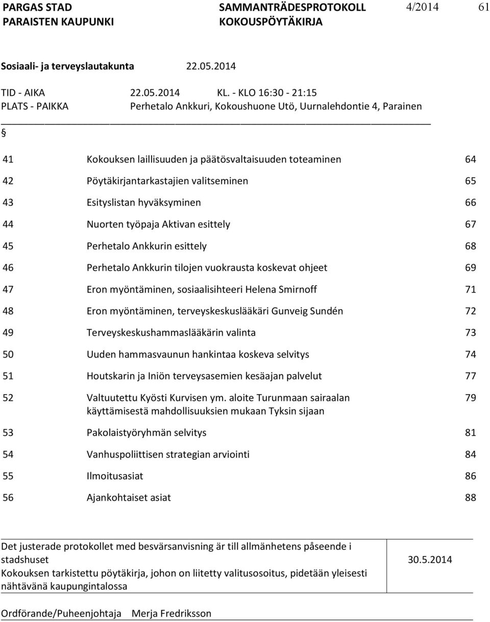 65 43 Esityslistan hyväksyminen 66 44 Nuorten työpaja Aktivan esittely 67 45 Perhetalo Ankkurin esittely 68 46 Perhetalo Ankkurin tilojen vuokrausta koskevat ohjeet 69 47 Eron myöntäminen,