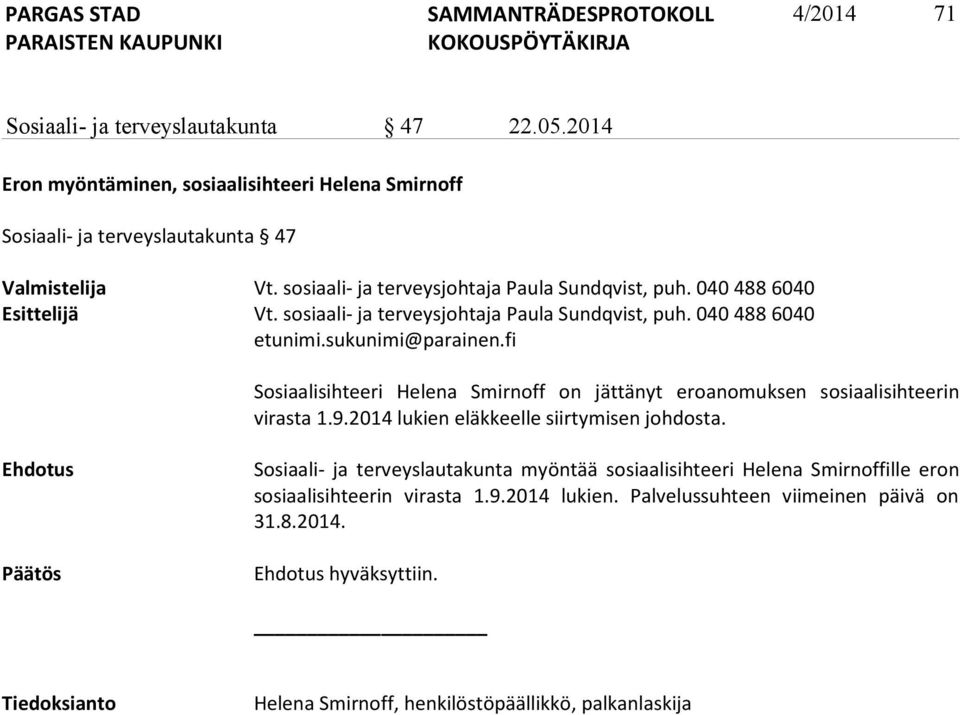 fi Sosiaalisihteeri Helena Smirnoff on jättänyt eroanomuksen sosiaalisihteerin virasta 1.9.2014 lukien eläkkeelle siirtymisen johdosta.