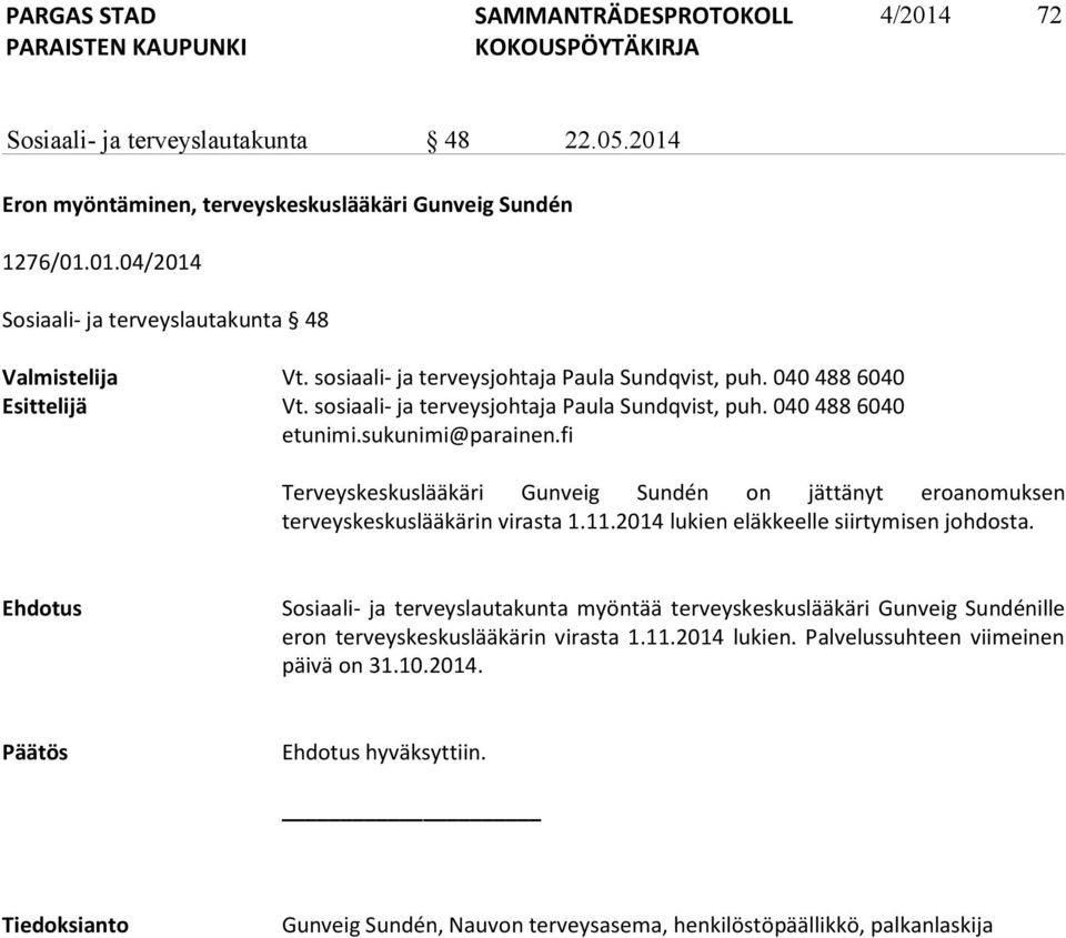 fi Terveyskeskuslääkäri Gunveig Sundén on jättänyt eroanomuksen terveyskeskuslääkärin virasta 1.11.2014 lukien eläkkeelle siirtymisen johdosta.