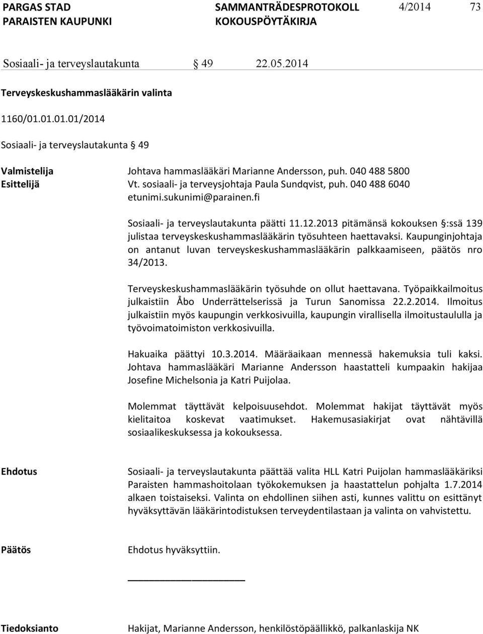 2013 pitämänsä kokouksen :ssä 139 julistaa terveyskeskushammaslääkärin työsuhteen haettavaksi. Kaupunginjohtaja on antanut luvan terveyskeskushammaslääkärin palkkaamiseen, päätös nro 34/2013.