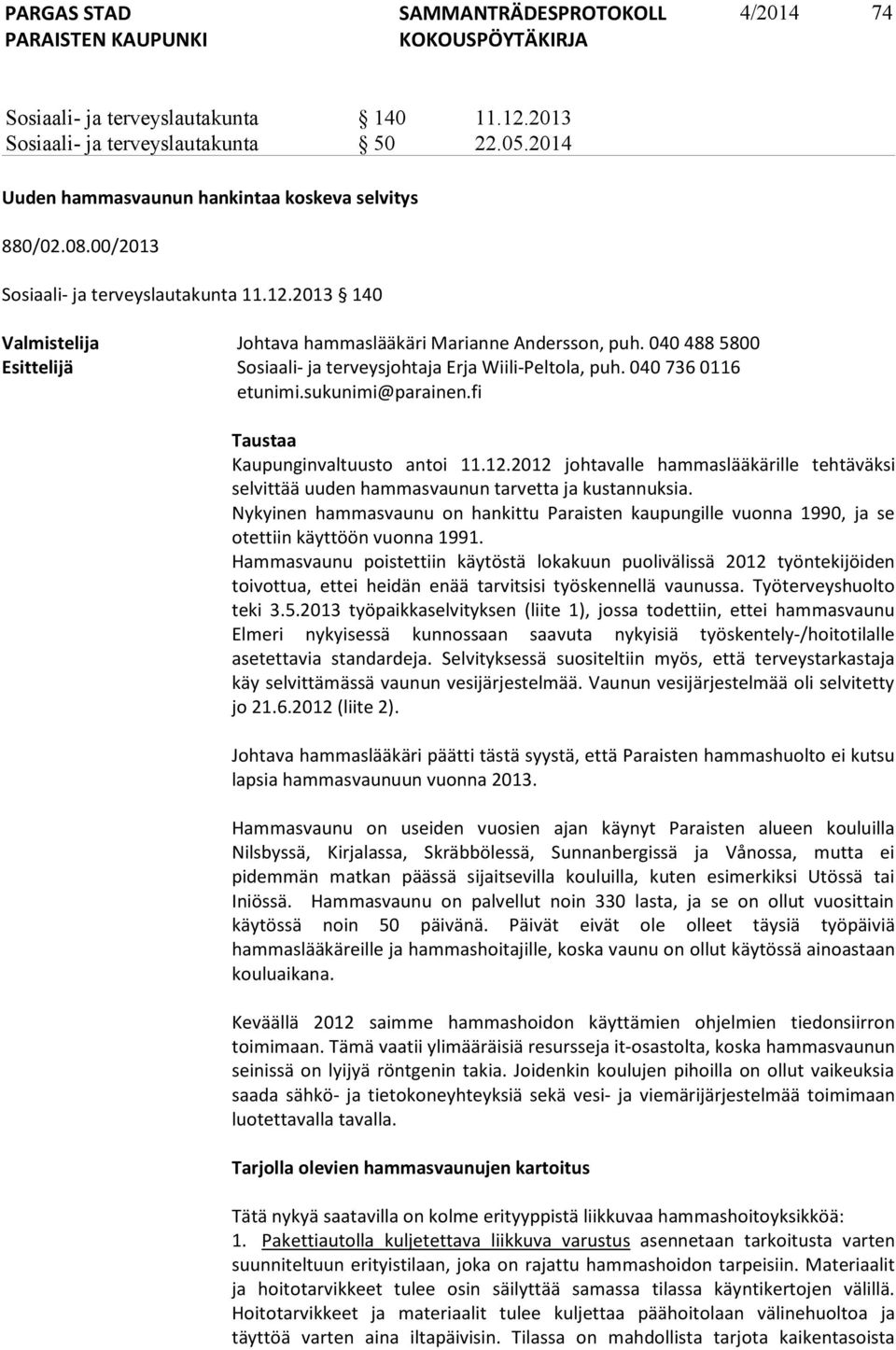 fi Taustaa Kaupunginvaltuusto antoi 11.12.2012 johtavalle hammaslääkärille tehtäväksi selvittää uuden hammasvaunun tarvetta ja kustannuksia.