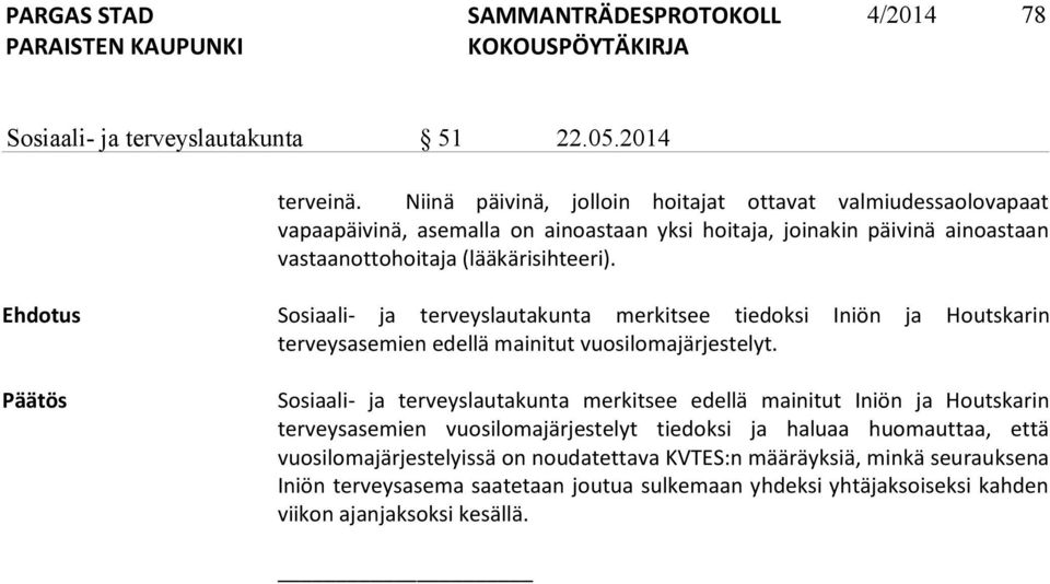 Ehdotus Sosiaali- ja terveyslautakunta merkitsee tiedoksi Iniön ja Houtskarin terveysasemien edellä mainitut vuosilomajärjestelyt.