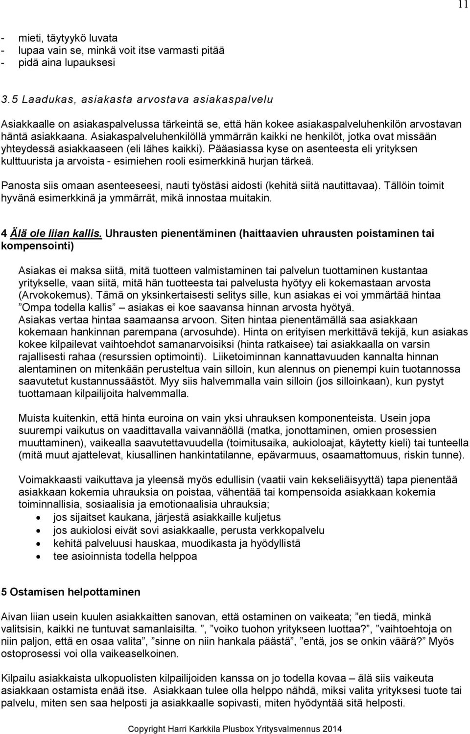 Asiakaspalveluhenkilöllä ymmärrän kaikki ne henkilöt, jotka ovat missään yhteydessä asiakkaaseen (eli lähes kaikki).