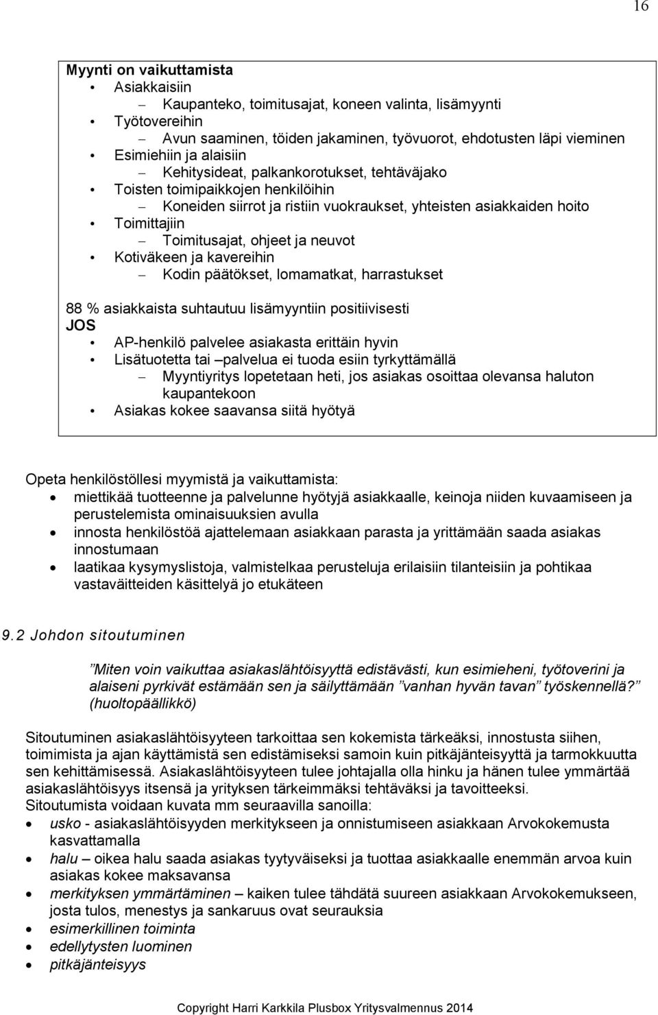 Kotiväkeen ja kavereihin Kodin päätökset, lomamatkat, harrastukset 88 % asiakkaista suhtautuu lisämyyntiin positiivisesti JOS AP-henkilö palvelee asiakasta erittäin hyvin Lisätuotetta tai palvelua ei