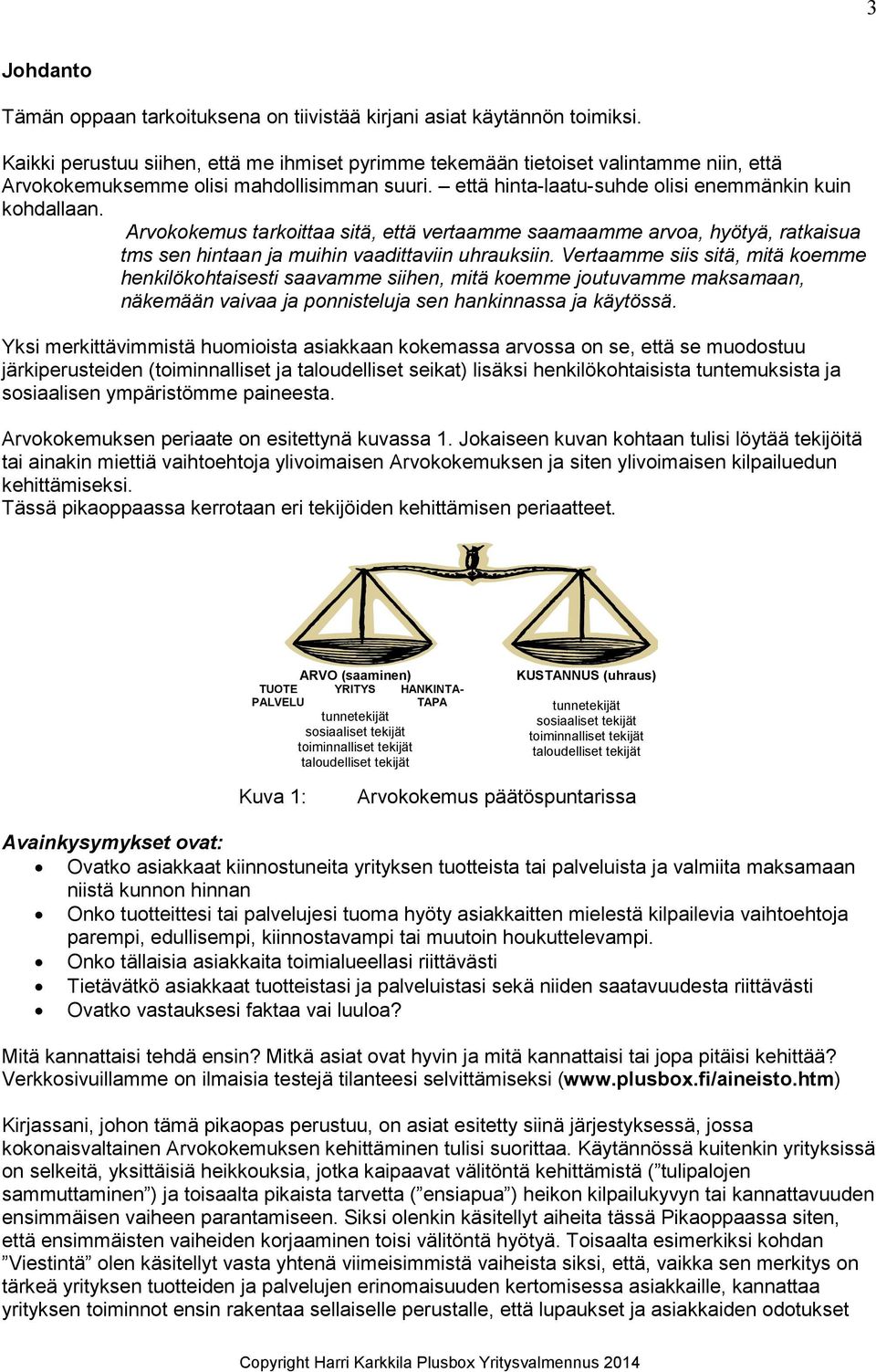 Arvokokemus tarkoittaa sitä, että vertaamme saamaamme arvoa, hyötyä, ratkaisua tms sen hintaan ja muihin vaadittaviin uhrauksiin.