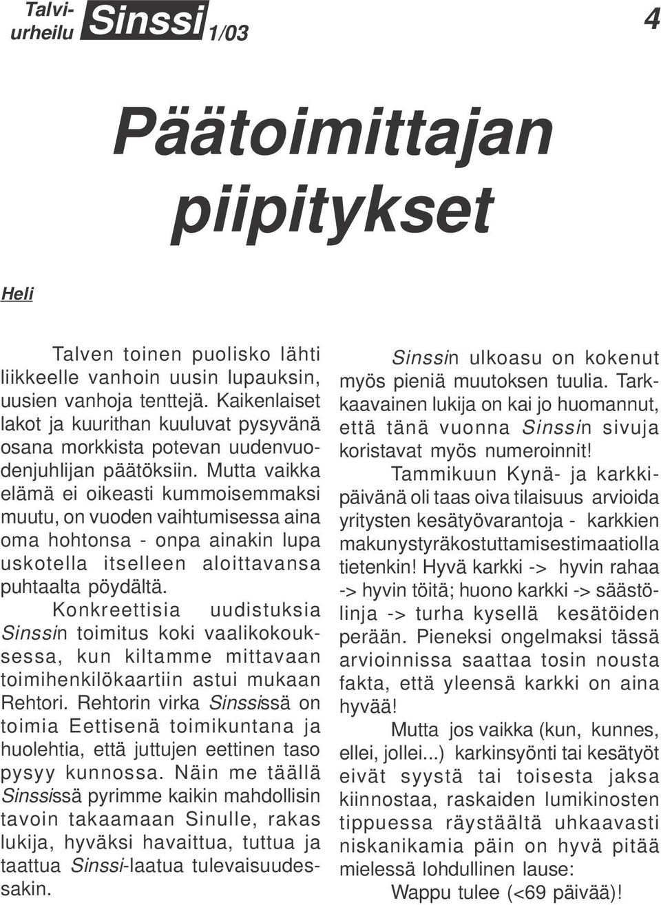 Mutta vaikka elämä ei oikeasti kummoisemmaksi muutu, on vuoden vaihtumisessa aina oma hohtonsa - onpa ainakin lupa uskotella itselleen aloittavansa puhtaalta pöydältä.