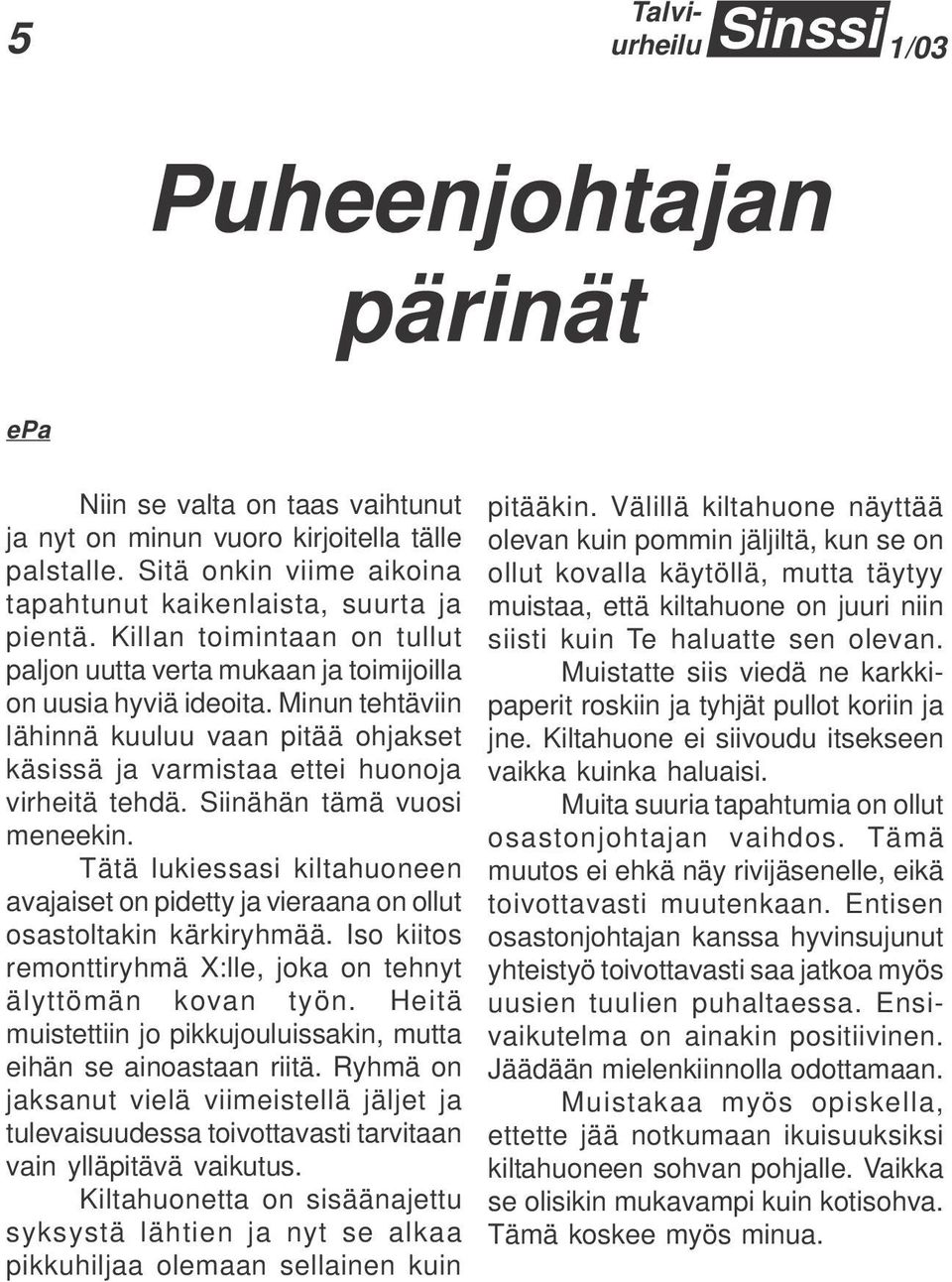 Siinähän tämä vuosi meneekin. Tätä lukiessasi kiltahuoneen avajaiset on pidetty ja vieraana on ollut osastoltakin kärkiryhmää. Iso kiitos remonttiryhmä X:lle, joka on tehnyt älyttömän kovan työn.