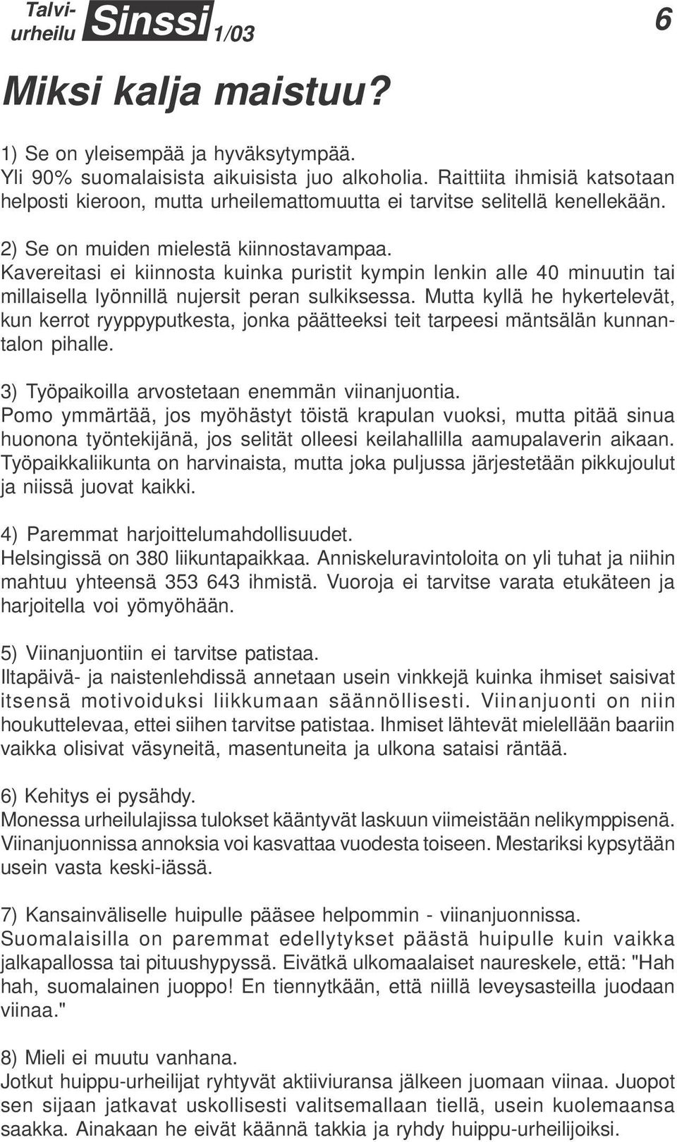 Kavereitasi ei kiinnosta kuinka puristit kympin lenkin alle 40 minuutin tai millaisella lyönnillä nujersit peran sulkiksessa.