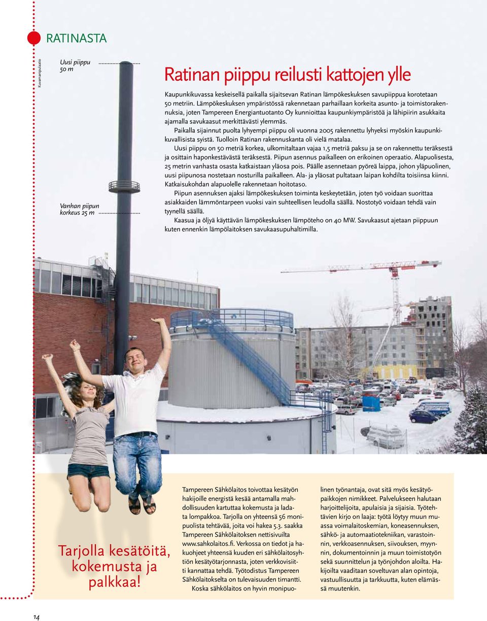 Lämpökeskuksen ympäristössä rakennetaan parhaillaan korkeita asunto- ja toimistorakennuksia, joten Tampereen Energiantuotanto Oy kunnioittaa kaupunkiympäristöä ja lähipiirin asukkaita ajamalla