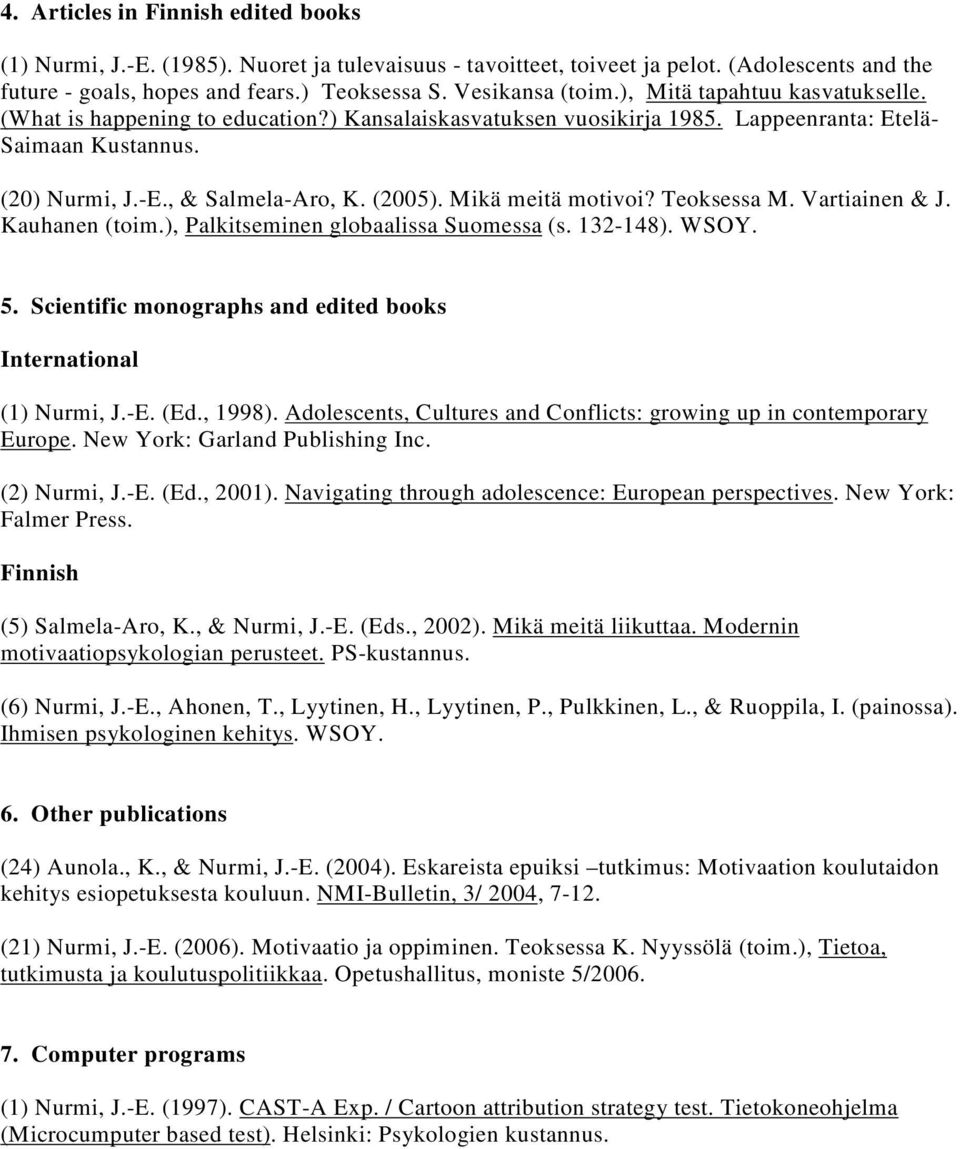 education?) Kansalaiskasvatuksen vuosikirja 1985 Lappeenranta: Etelä- Saimaan Kustannus (20) Nurmi, J-E, & Salmela-Aro, K (2005) Mikä meitä motivoi?