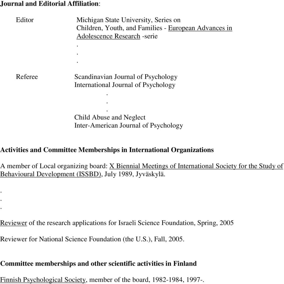 organizing board: X Biennial Meetings of International Society for the Study of Behavioural Development (ISSBD), July 1989, Jyväskylä Reviewer of the research applications for Israeli Science