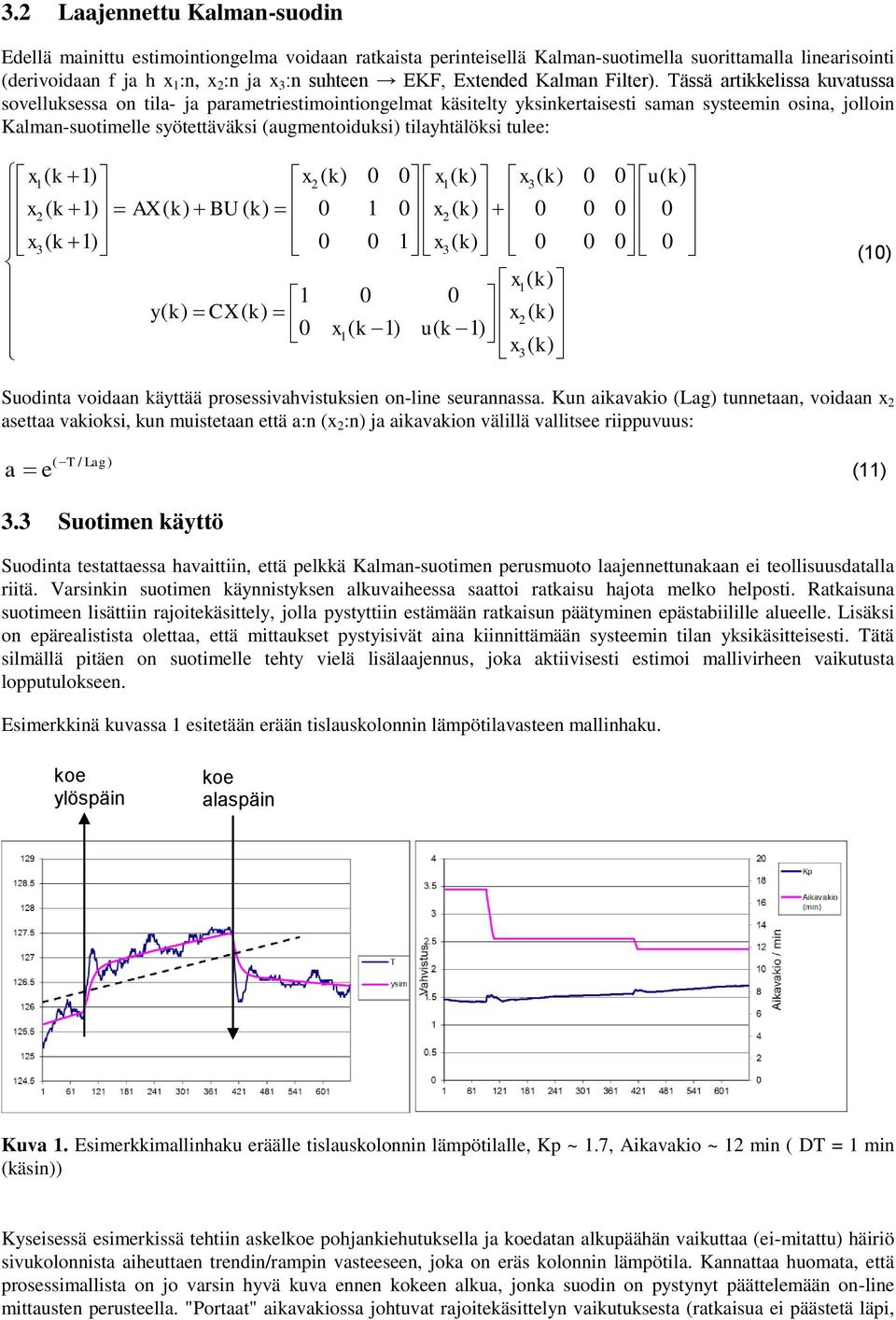ässä artikkelissa kuvatussa sovelluksessa on tila- ja parametriestimointiongelmat käsitelty yksinkertaisesti saman systeemin osina, jolloin Kalman-suotimelle syötettäväksi (augmentoiduksi)