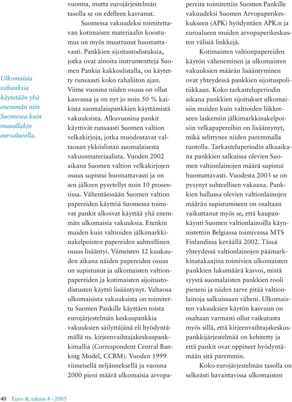 Pankkien sijoitustodistuksia, jotka ovat ainoita instrumentteja Suomen Pankin kakkoslistalla, on käytetty runsaasti koko rahaliiton ajan.