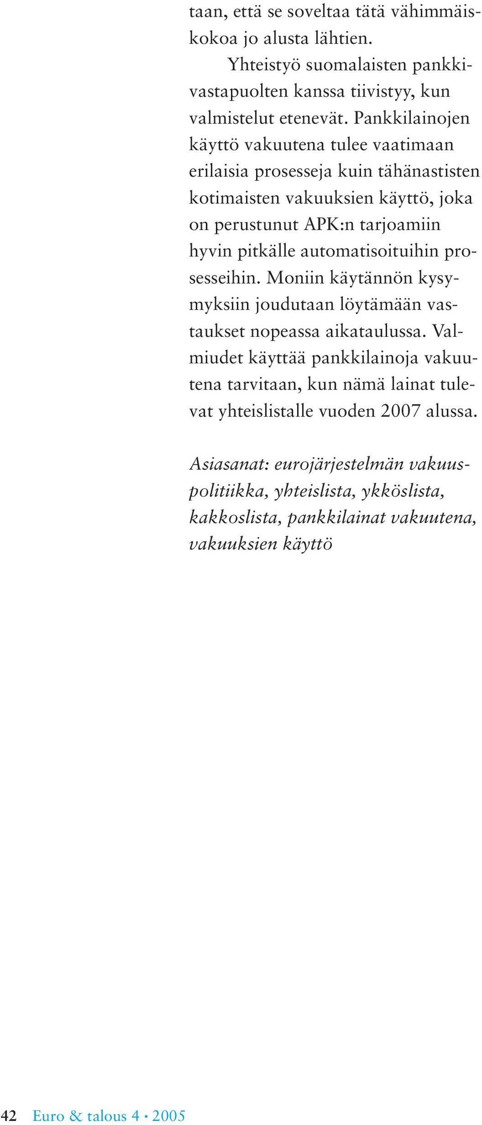 automatisoituihin prosesseihin. Moniin käytännön kysymyksiin joudutaan löytämään vastaukset nopeassa aikataulussa.