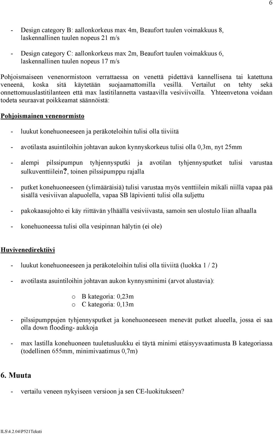 Vertailut on tehty sekä onnettomuuslastitilanteen että max lastitilannetta vastaavilla vesiviivoilla.