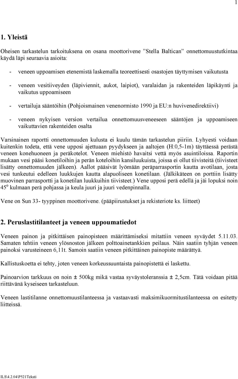 1990 ja EU:n huvivenedirektiivi) - veneen nykyisen version vertailua onnettomuusveneeseen sääntöjen ja uppoamiseen vaikuttavien rakenteiden osalta Varsinainen raportti onnettomuuden kulusta ei kuulu