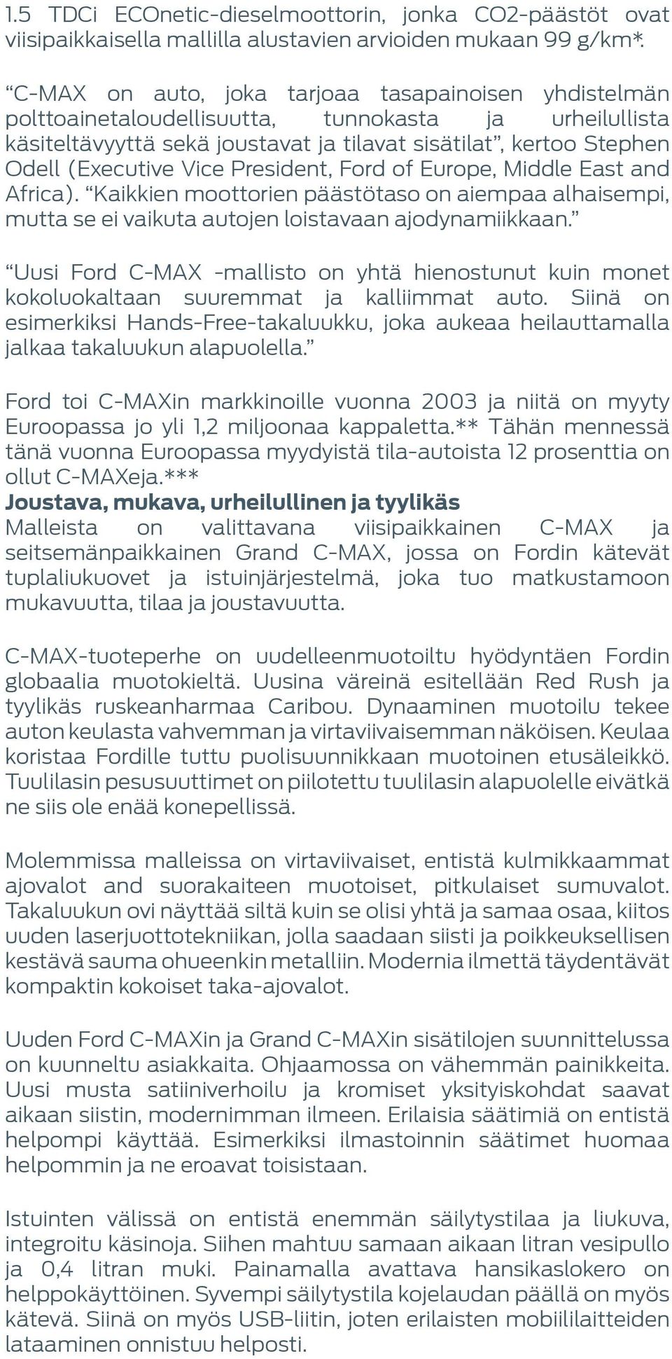 President, Ford of Europe, Middle East and Africa). Kaikkien moottorien päästötaso on aiempaa alhaisempi, mutta se ei vaikuta autojen loistavaan ajodynamiikkaan.