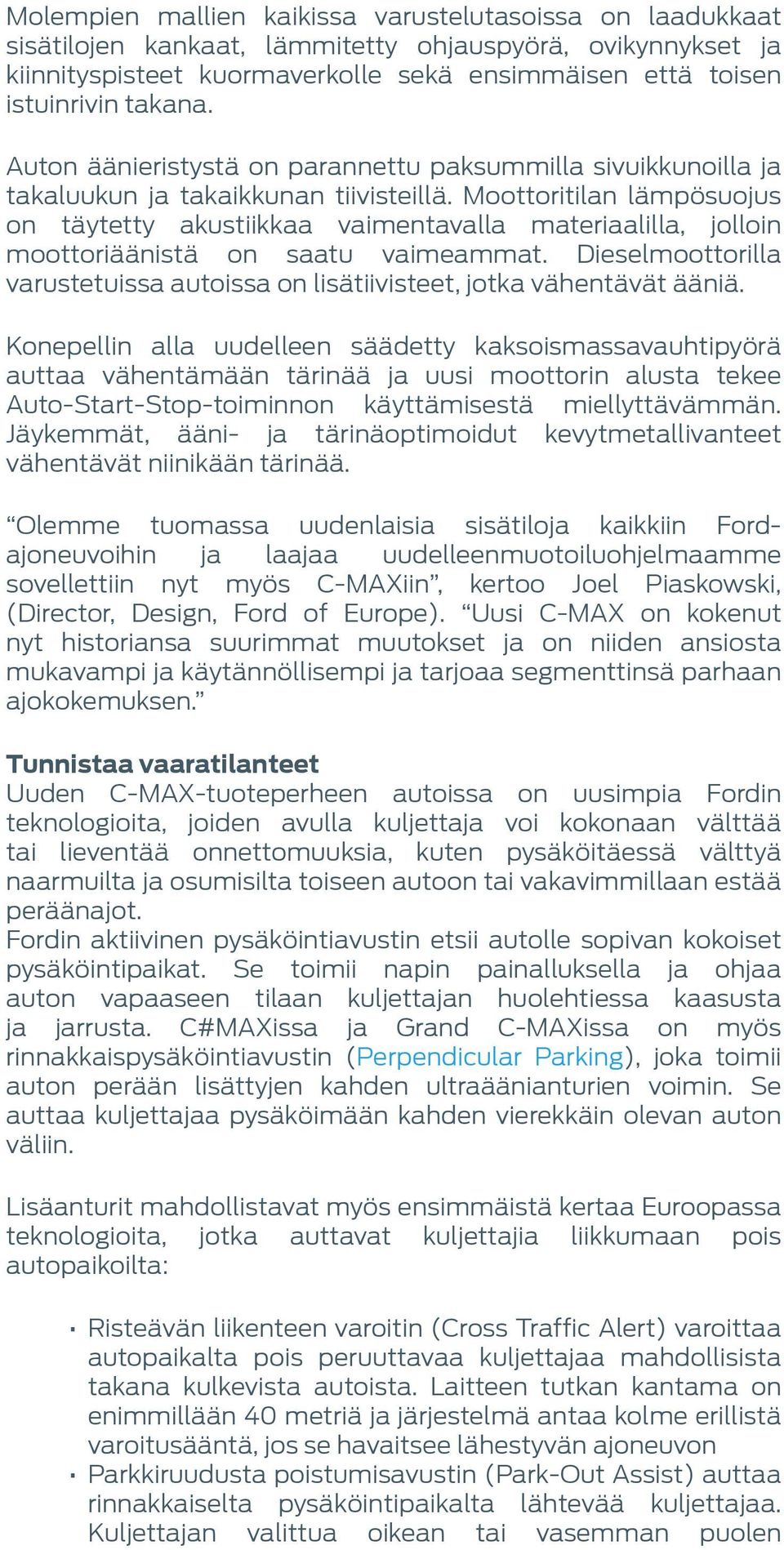 Moottoritilan lämpösuojus on täytetty akustiikkaa vaimentavalla materiaalilla, jolloin moottoriäänistä on saatu vaimeammat.