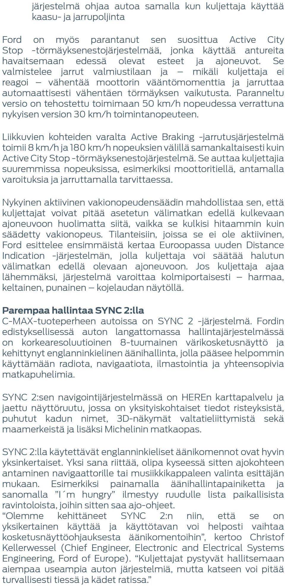 Paranneltu versio on tehostettu toimimaan 50 km/h nopeudessa verrattuna nykyisen version 30 km/h toimintanopeuteen.