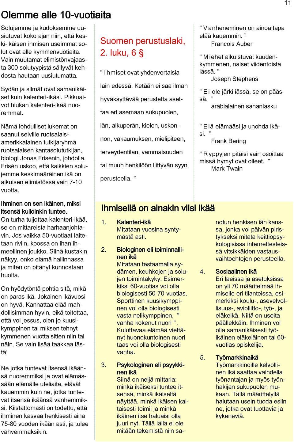 Suomen perustuslaki, 2. luku, 6 I hmiset ovat yhdenvertaisia lain edessä. Ketään ei saa ilman hyväksyttävää perustetta asettaa eri asemaan sukupuolen, V anheneminen on ainoa tapa elää kauemmin.