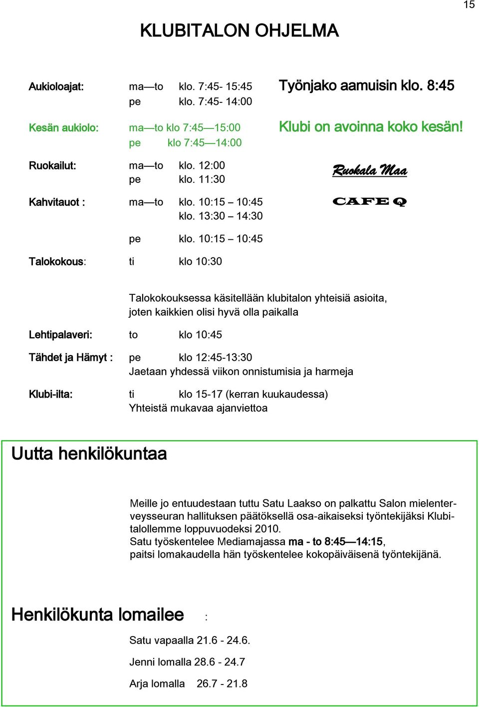 10:15 10:45 Talokokous: ti klo 10:30 Lehtipalaveri: to klo 10:45 Talokokouksessa käsitellään klubitalon yhteisiä asioita, joten kaikkien olisi hyvä olla paikalla Tähdet ja Hämyt : pe klo 12:45-13:30